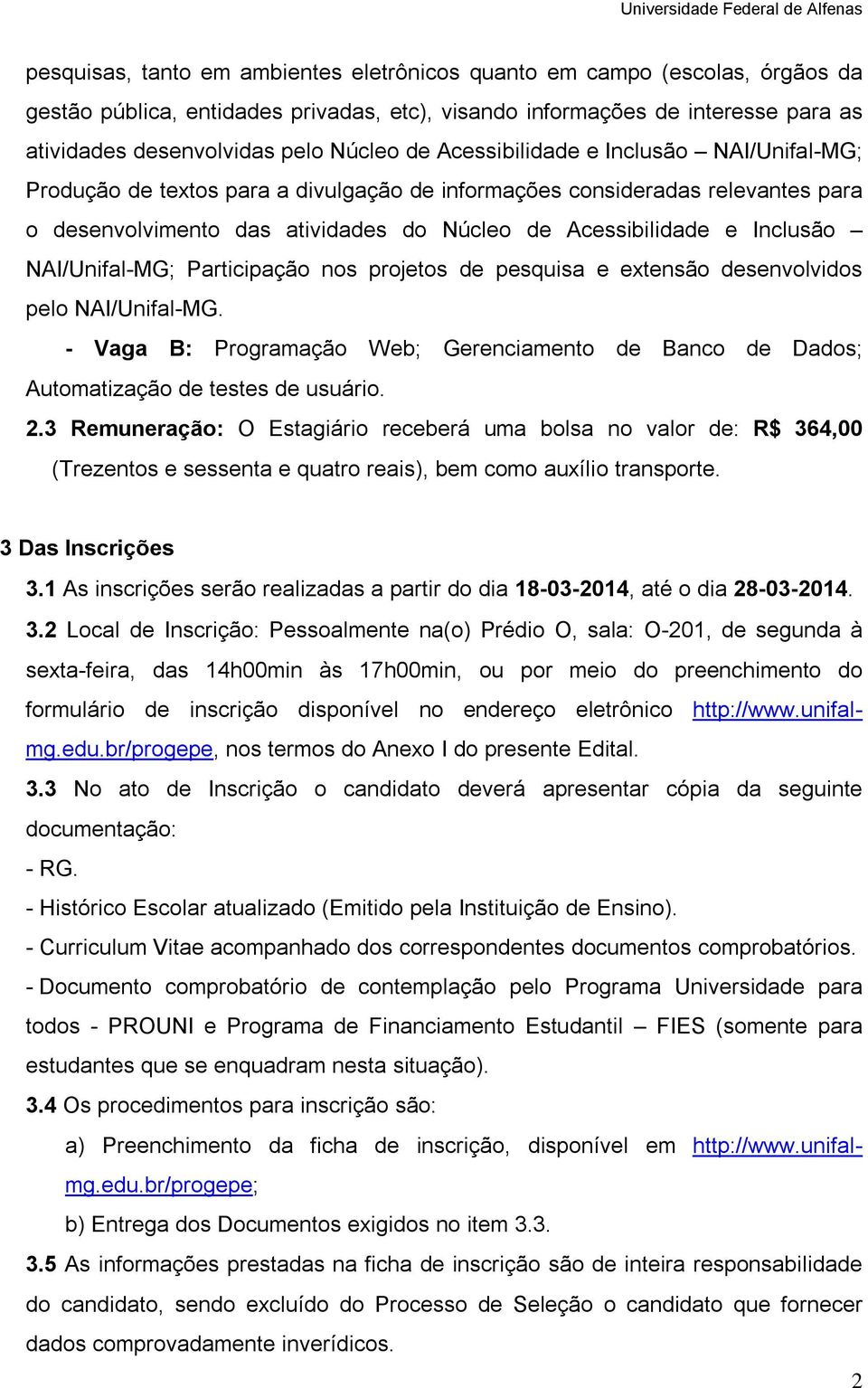 NAI/Unifal-MG; Participação nos projetos de pesquisa e extensão desenvolvidos pelo NAI/Unifal-MG. - Vaga B: Programação Web; Gerenciamento de Banco de Dados; Automatização de testes de usuário. 2.