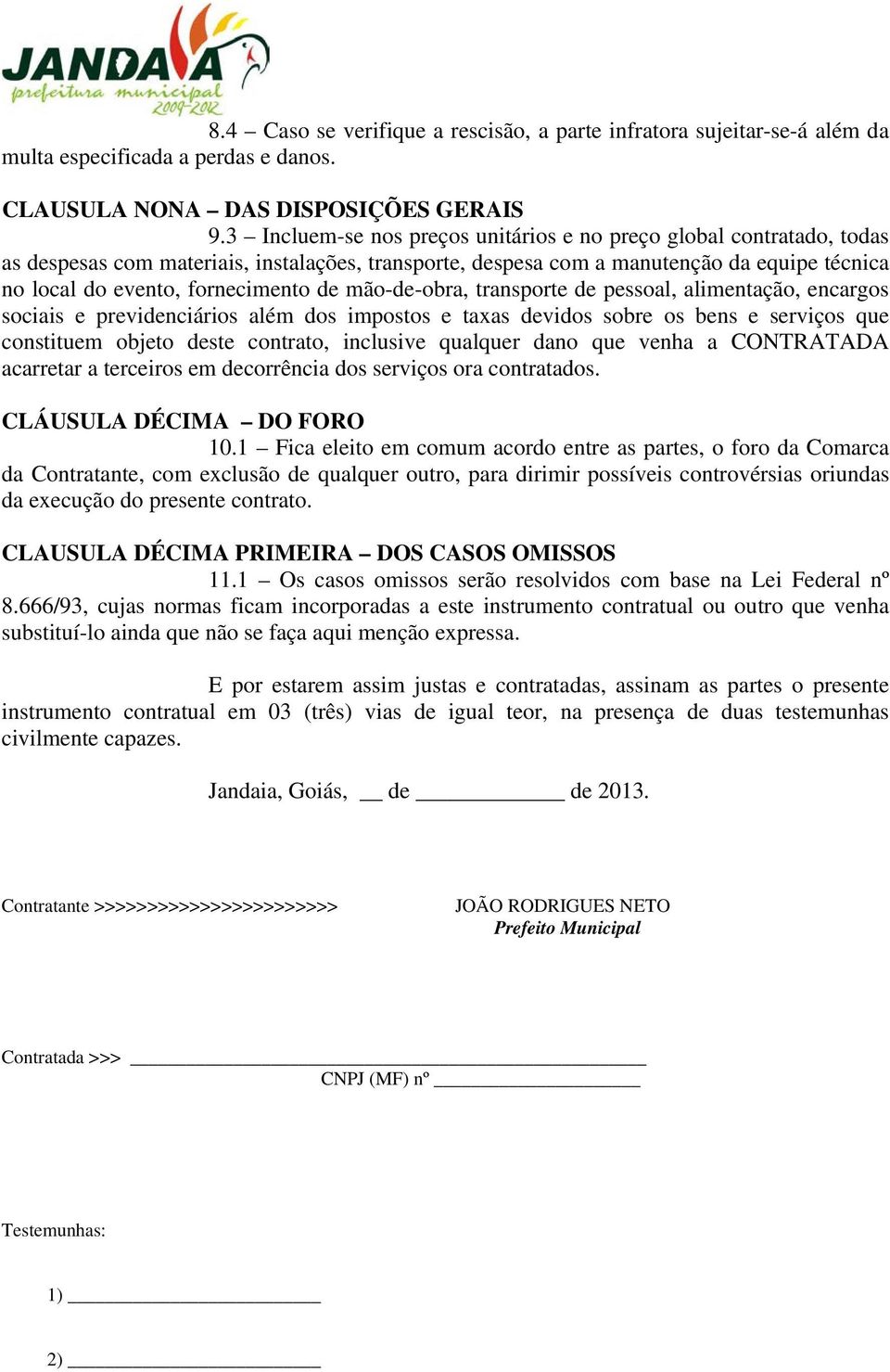 de mão-de-obra, transporte de pessoal, alimentação, encargos sociais e previdenciários além dos impostos e taxas devidos sobre os bens e serviços que constituem objeto deste contrato, inclusive