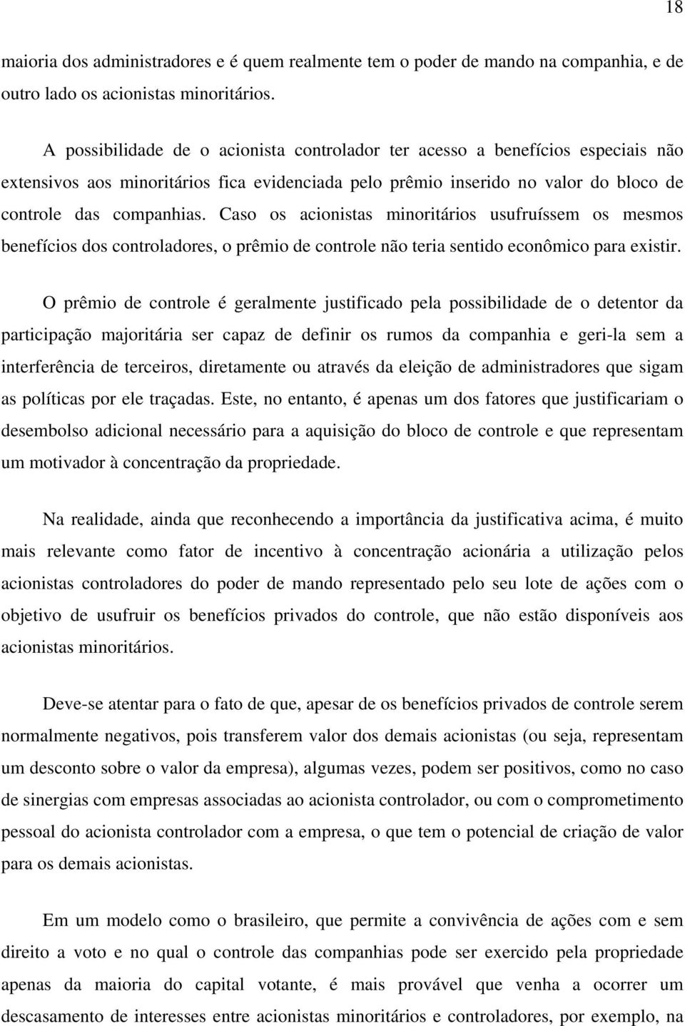 Caso os acionistas minoritários usufruíssem os mesmos benefícios dos controladores, o prêmio de controle não teria sentido econômico para existir.