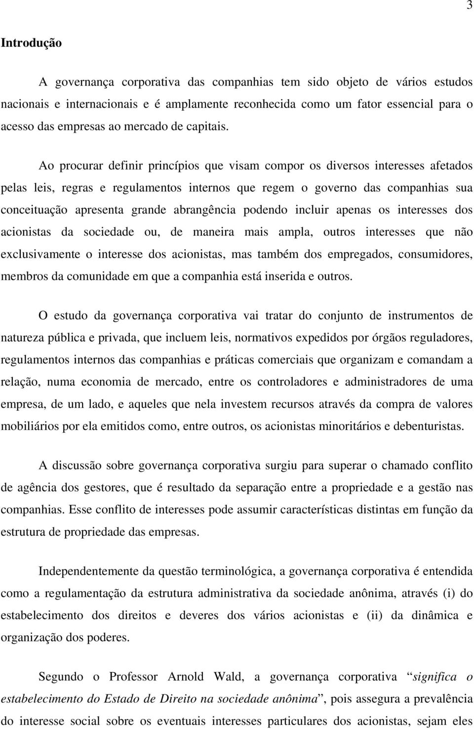 Ao procurar definir princípios que visam compor os diversos interesses afetados pelas leis, regras e regulamentos internos que regem o governo das companhias sua conceituação apresenta grande