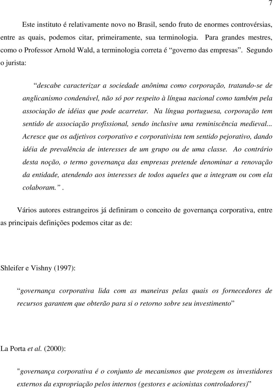 Segundo o jurista: descabe caracterizar a sociedade anônima como corporação, tratando-se de anglicanismo condenável, não só por respeito à língua nacional como também pela associação de idéias que