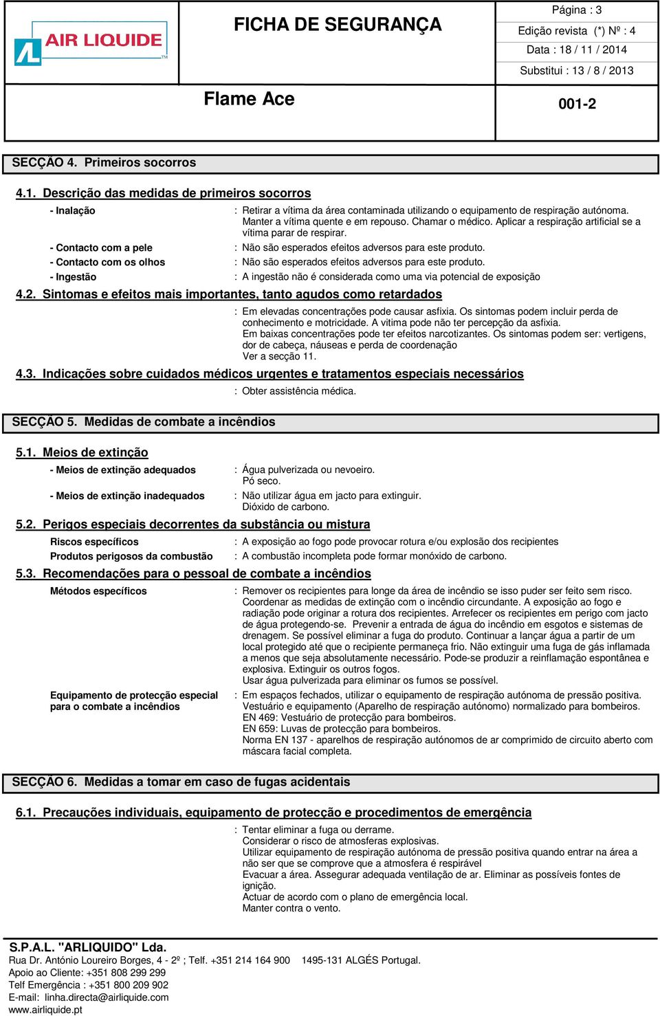 - Contacto com os olhos : Não são esperados efeitos adversos para este produto. - Ingestão : A ingestão não é considerada como uma via potencial de exposição 4.2.