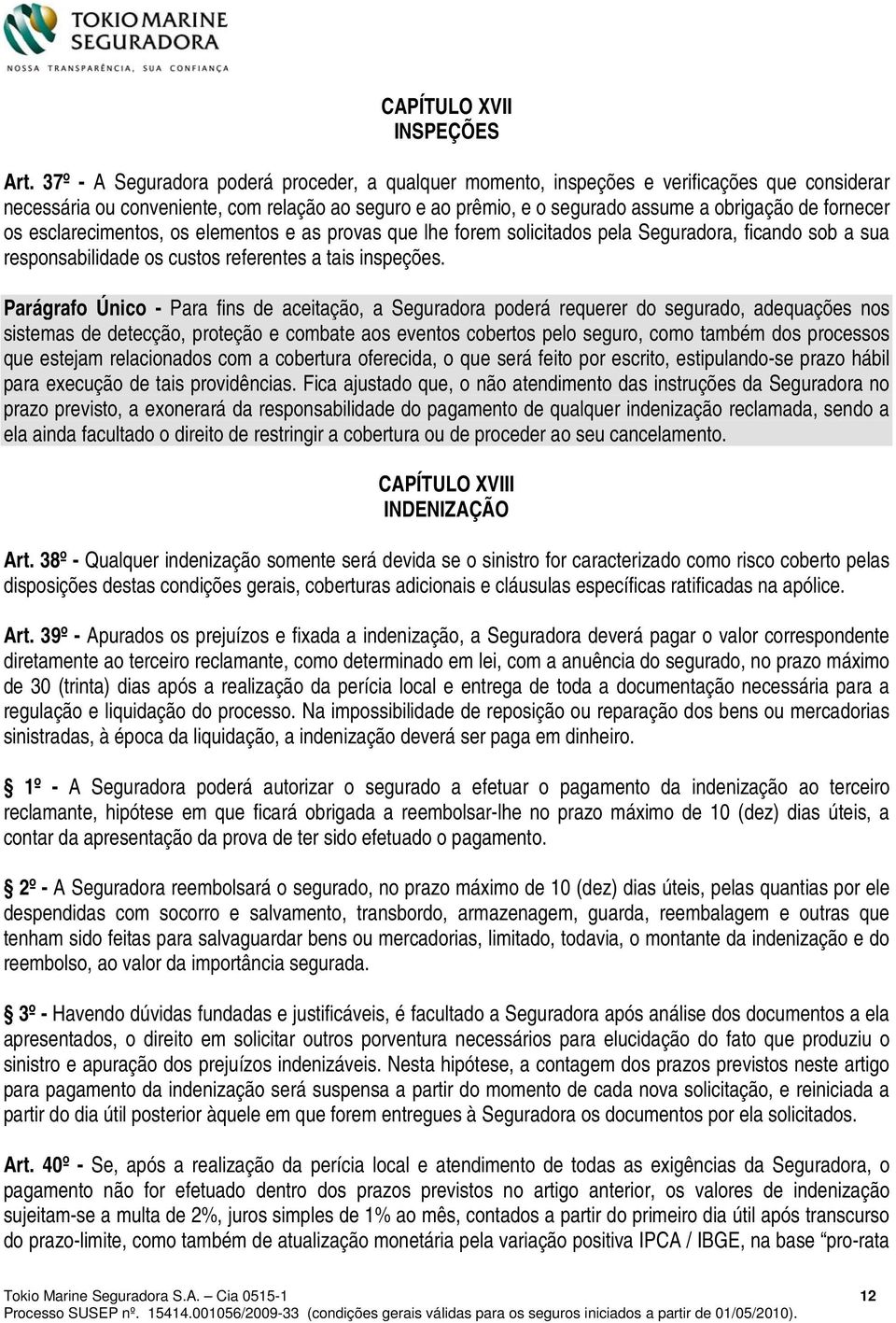 fornecer os esclarecimentos, os elementos e as provas que lhe forem solicitados pela Seguradora, ficando sob a sua responsabilidade os custos referentes a tais inspeções.