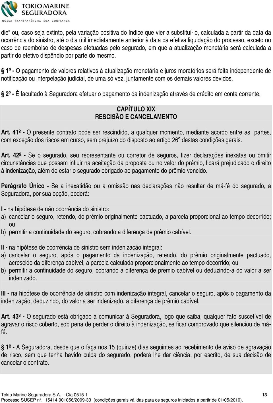 1º - O pagamento de valores relativos à atualização monetária e juros moratórios será feita independente de notificação ou interpelação judicial, de uma só vez, juntamente com os demais valores