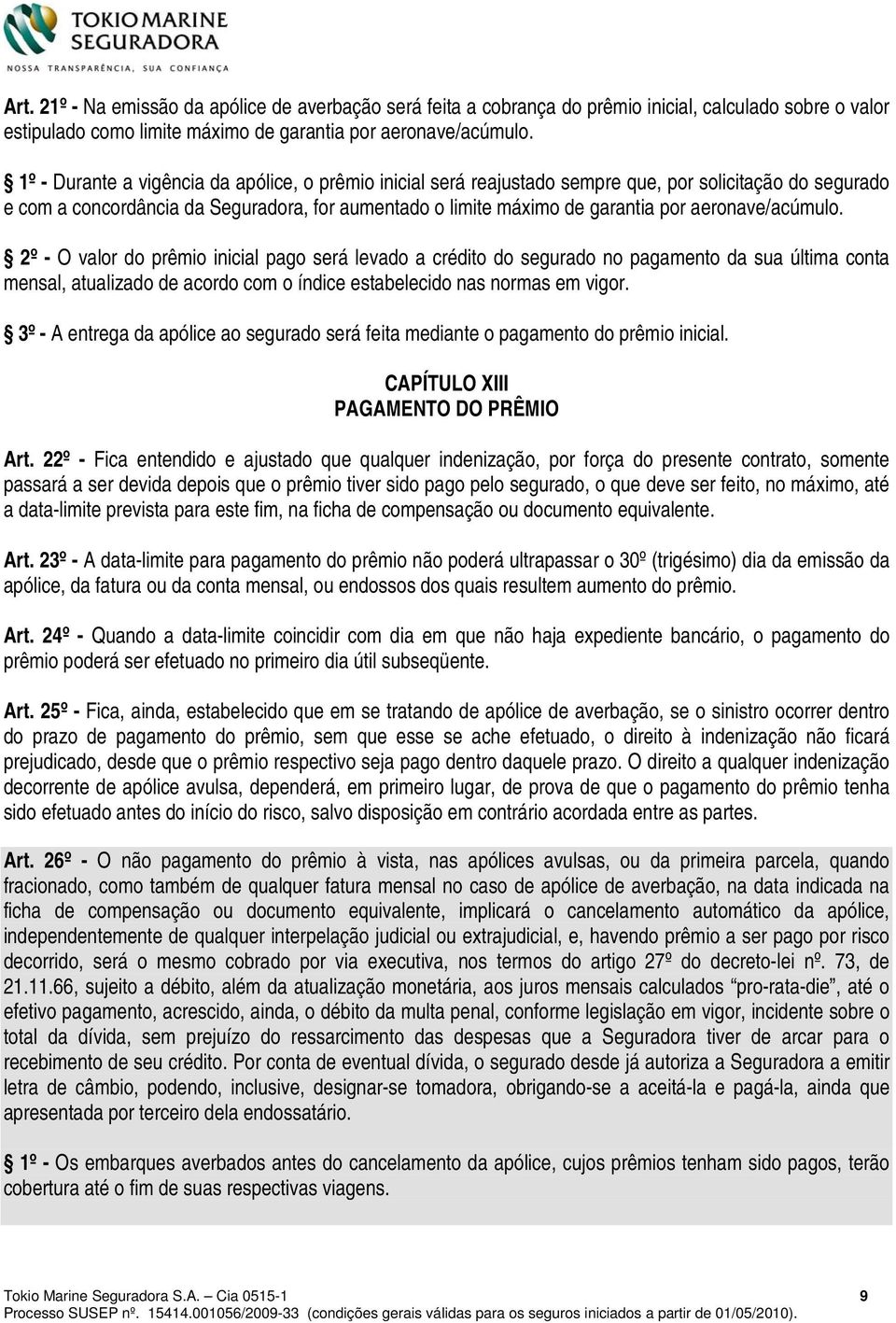 aeronave/acúmulo. 2º - O valor do prêmio inicial pago será levado a crédito do segurado no pagamento da sua última conta mensal, atualizado de acordo com o índice estabelecido nas normas em vigor.