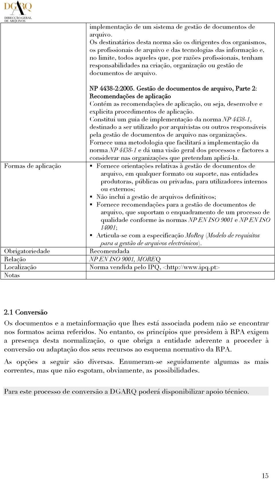 responsabilidades na criação, organização ou gestão de documentos de arquivo. Formas de aplicação Obrigatoriedade Relação Localização Notas NP 4438-2:2005.