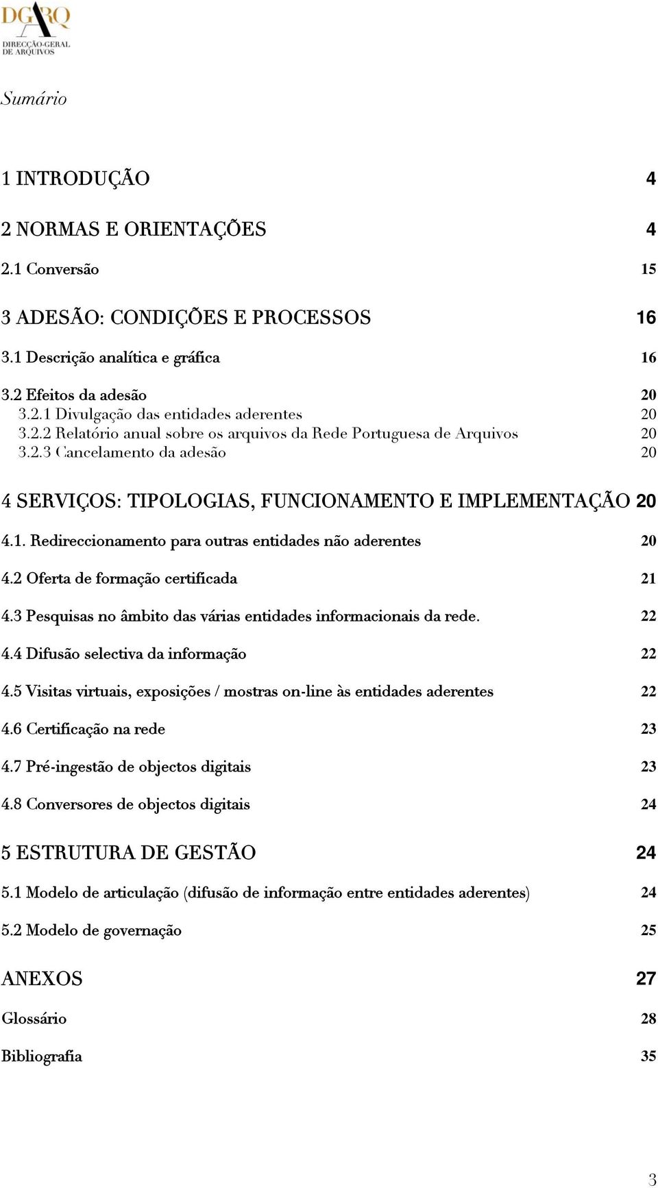 Redireccionamento para outras entidades não aderentes 20 4.2 Oferta de formação certificada 21 4.3 Pesquisas no âmbito das várias entidades informacionais da rede. 22 4.