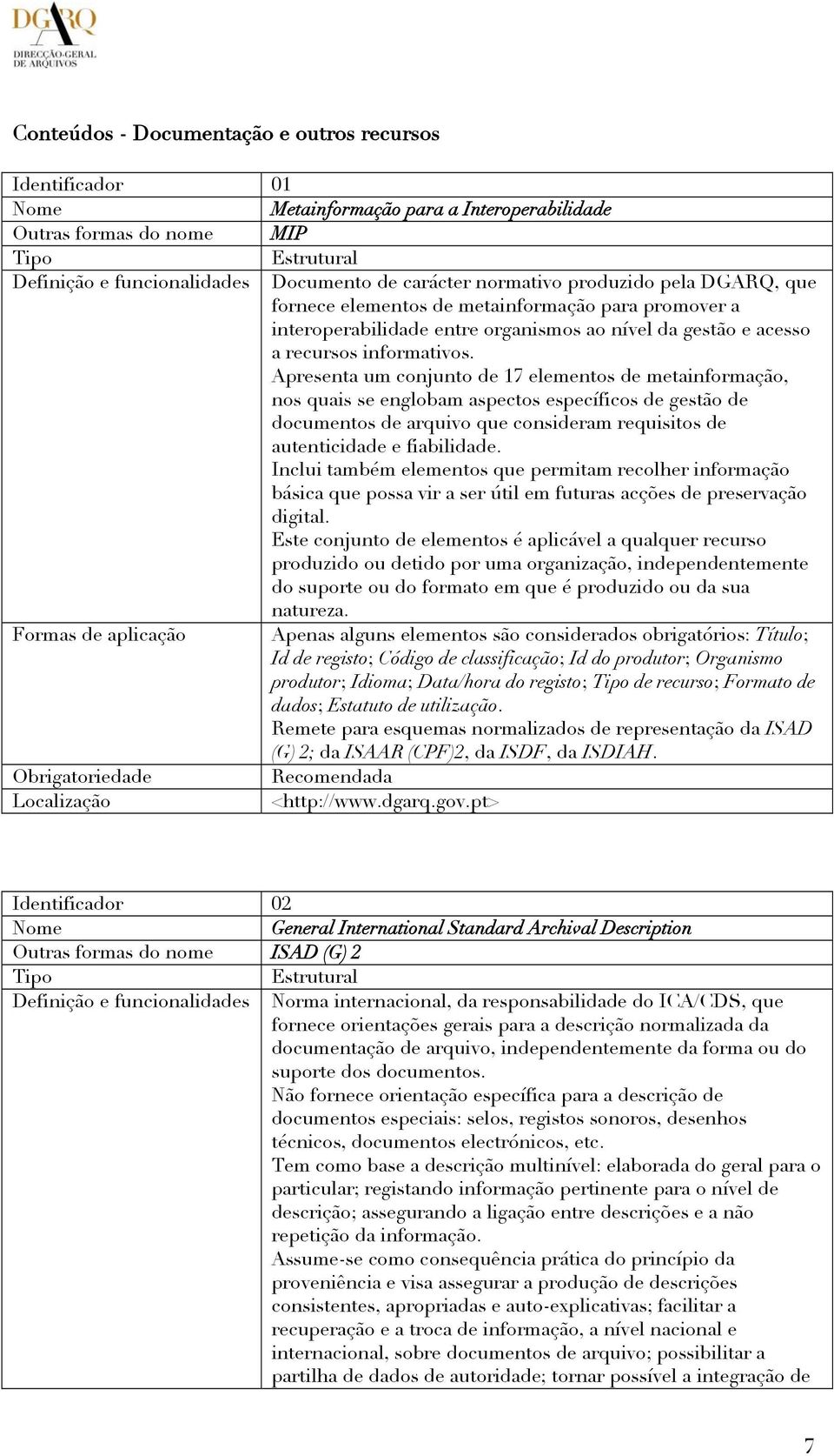 Apresenta um conjunto de 17 elementos de metainformação, nos quais se englobam aspectos específicos de gestão de documentos de arquivo que consideram requisitos de autenticidade e fiabilidade.