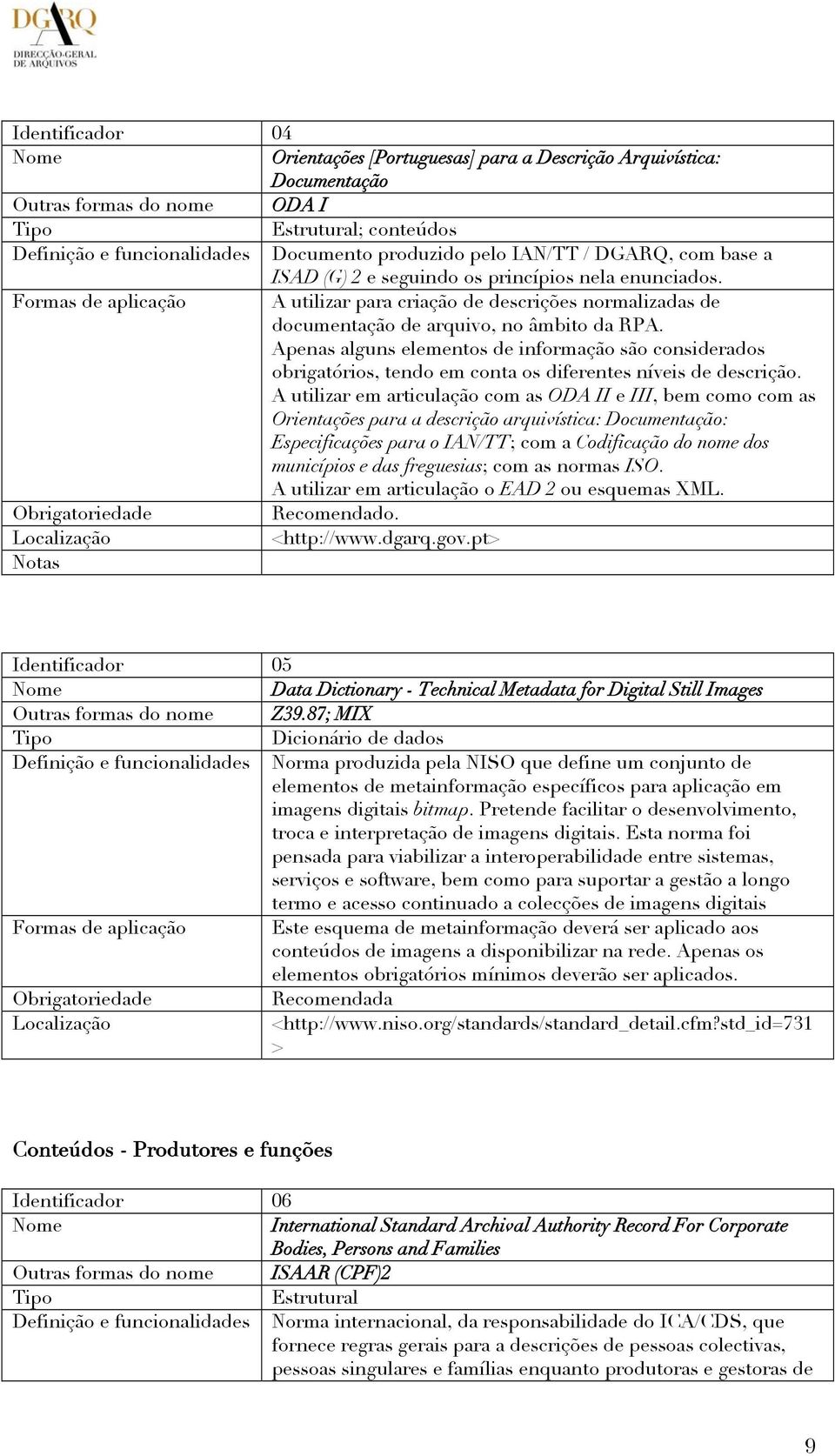 Apenas alguns elementos de informação são considerados obrigatórios, tendo em conta os diferentes níveis de descrição.