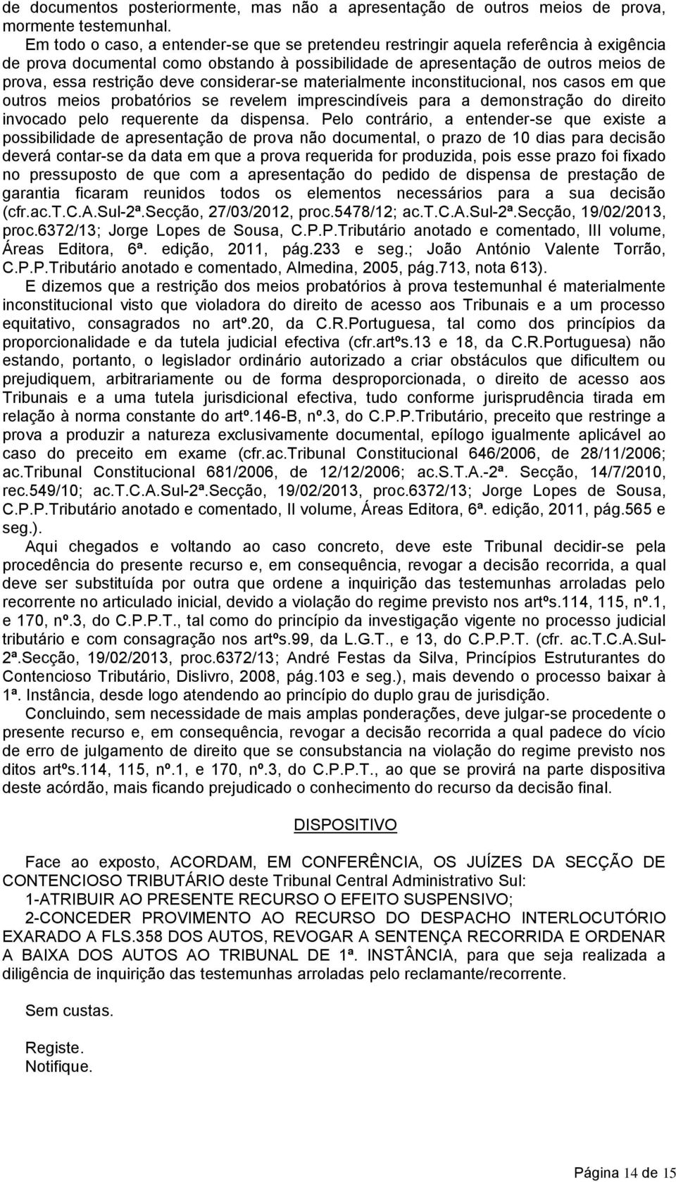 considerar-se materialmente inconstitucional, nos casos em que outros meios probatórios se revelem imprescindíveis para a demonstração do direito invocado pelo requerente da dispensa.