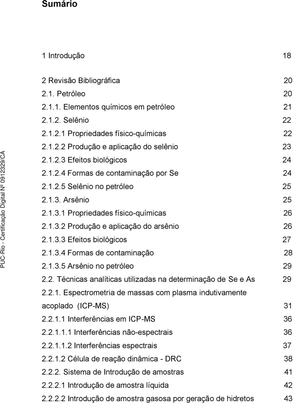 1.3.3 Efeitos biológicos 27 2.1.3.4 Formas de contaminação 28 2.1.3.5 Arsênio no petróleo 29 2.2. Técnicas analíticas utilizadas na determinação de Se e As 29 2.2.1. Espectrometria de massas com plasma indutivamente acoplado (ICP-MS) 31 2.