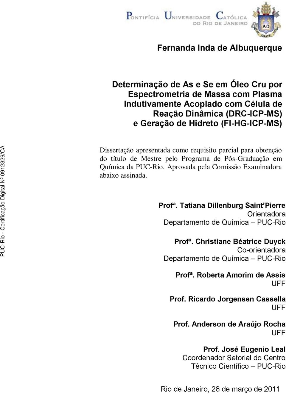 Aprovada pela Comissão Examinadora abaixo assinada. Profª. Tatiana Dillenburg Saint Pierre Orientadora Departamento de Química PUC-Rio Profª.