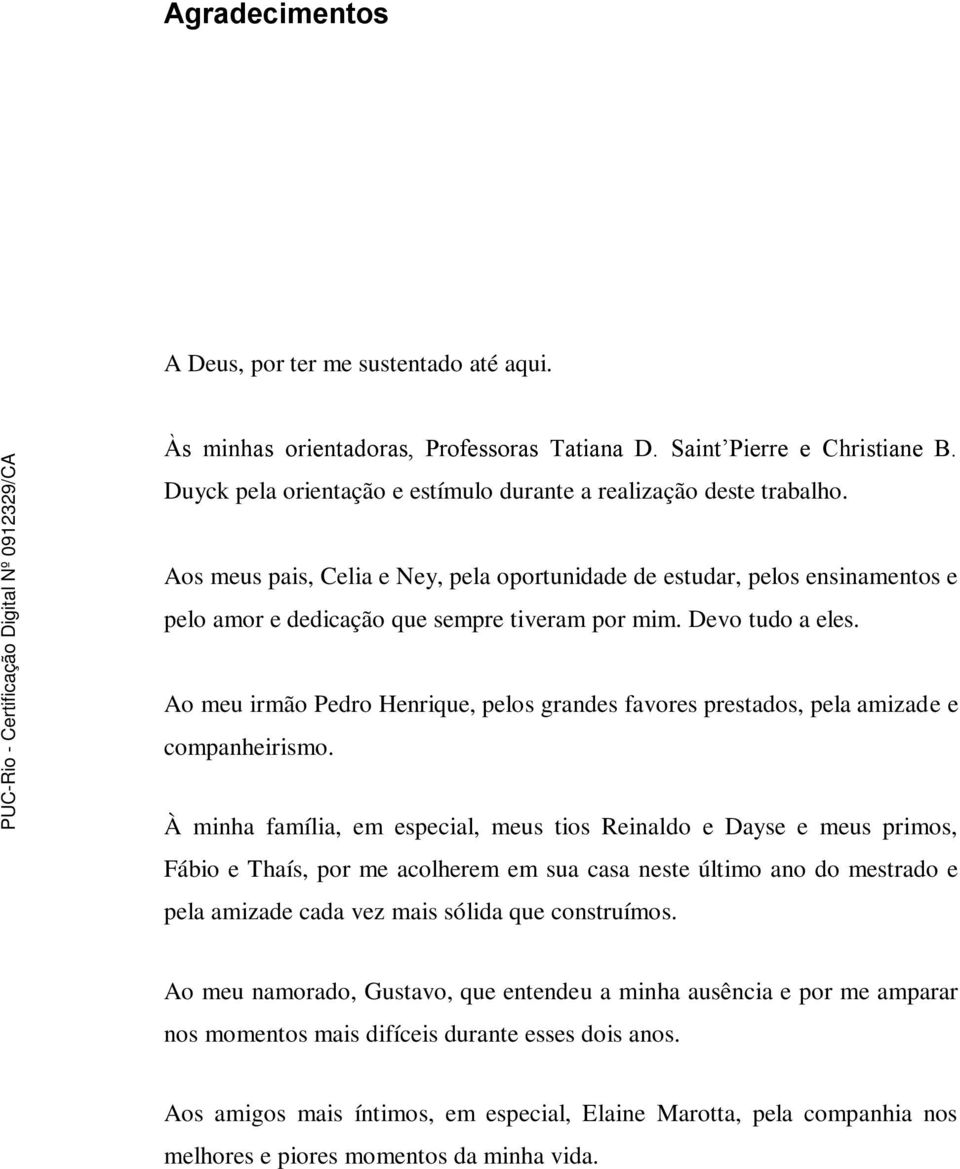 Ao meu irmão Pedro Henrique, pelos grandes favores prestados, pela amizade e companheirismo.