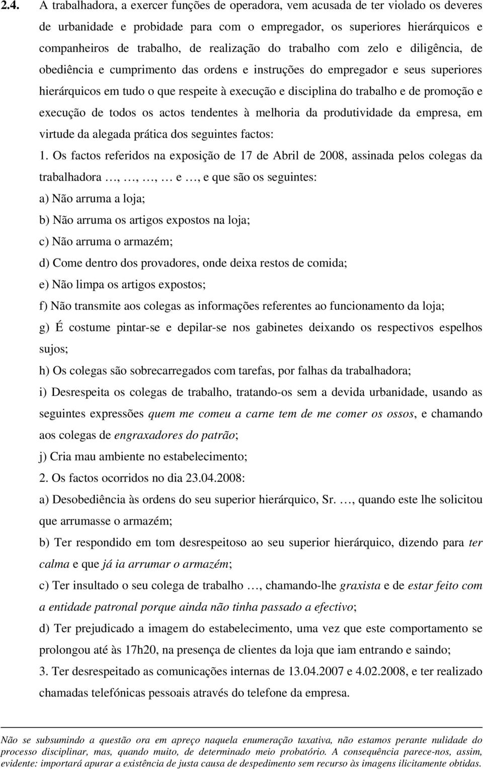 trabalho e de promoção e execução de todos os actos tendentes à melhoria da produtividade da empresa, em virtude da alegada prática dos seguintes factos: 1.