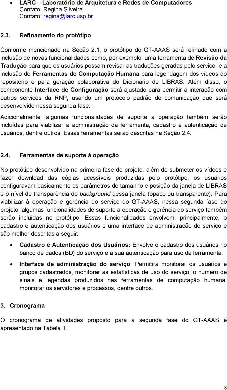 serviço, e a inclusão de Ferramentas de Computação Humana para legendagem dos vídeos do repositório e para geração colaborativa do Dicionário de LIBRAS.