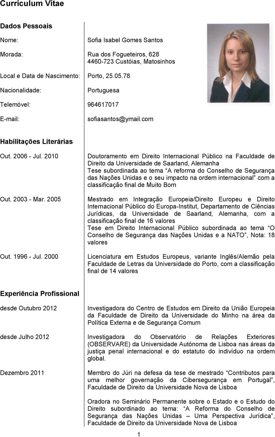 2000 Doutoramento em Direito Internacional Público na Faculdade de Direito da Universidade de Saarland, Alemanha Tese subordinada ao tema A reforma do Conselho de Segurança das Nações Unidas e o seu