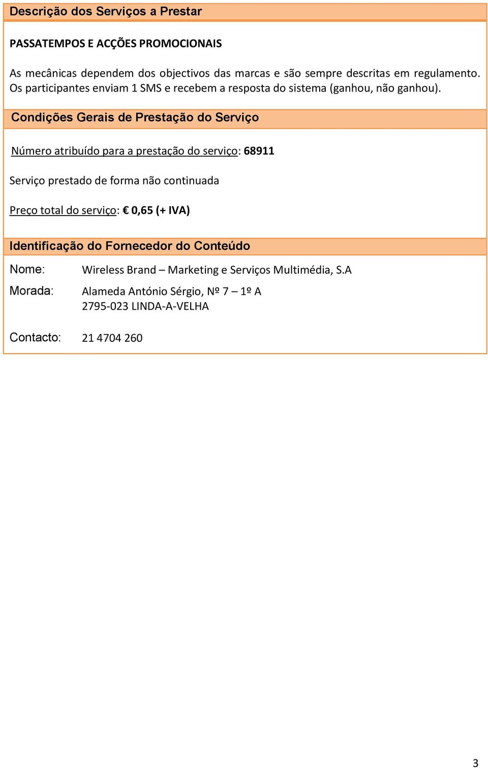 Os participantes enviam 1 SMS e recebem a resposta do sistema (ganhou, não