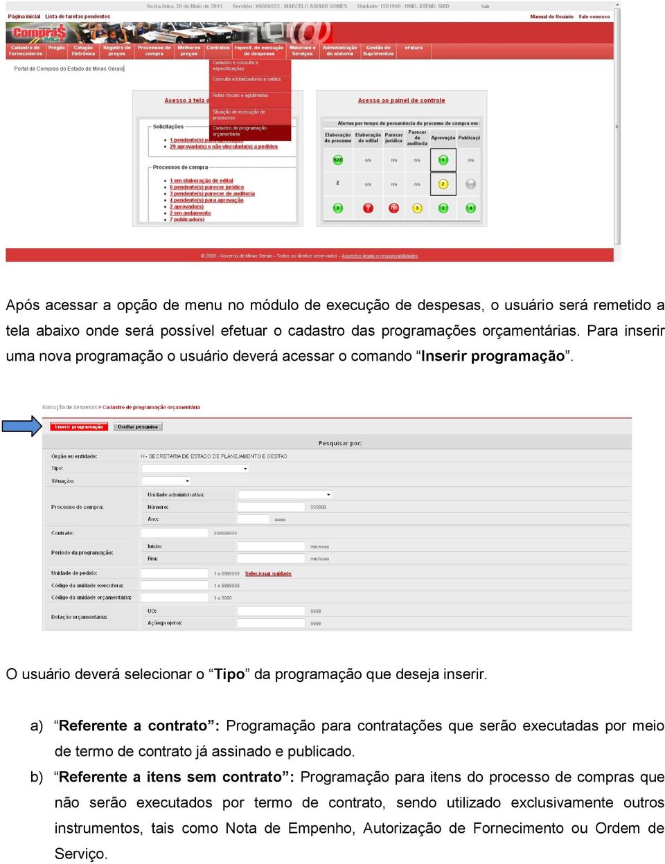 a) Referente a contrato : Programação para contratações que serão executadas por meio de termo de contrato já assinado e publicado.