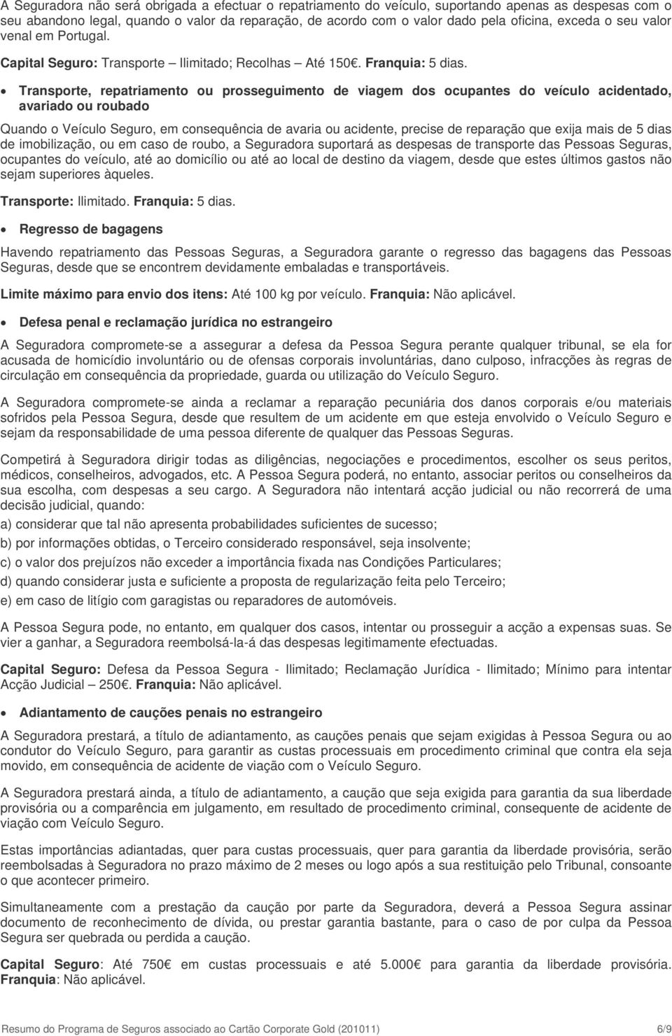 Transporte, repatriamento ou prosseguimento de viagem dos ocupantes do veículo acidentado, avariado ou roubado Quando o Veículo Seguro, em consequência de avaria ou acidente, precise de reparação que