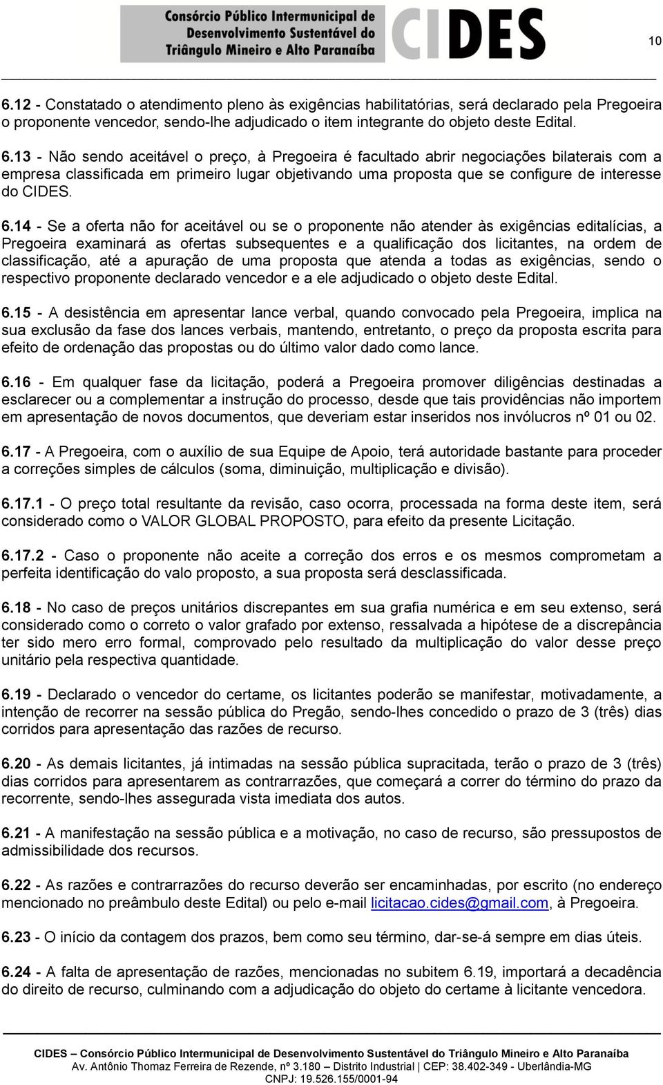 14 - Se a oferta não for aceitável ou se o proponente não atender às exigências editalícias, a Pregoeira examinará as ofertas subsequentes e a qualificação dos licitantes, na ordem de classificação,