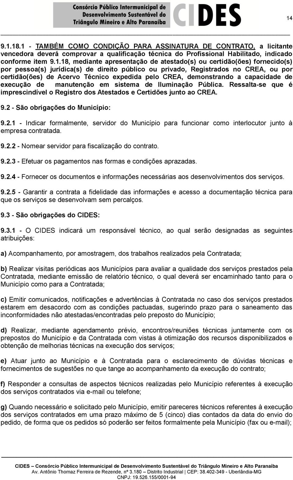 demonstrando a capacidade de execução de manutenção em sistema de Iluminação Pública. Ressalta-se que é imprescindível o Registro dos Atestados e Certidões junto ao CREA. 9.