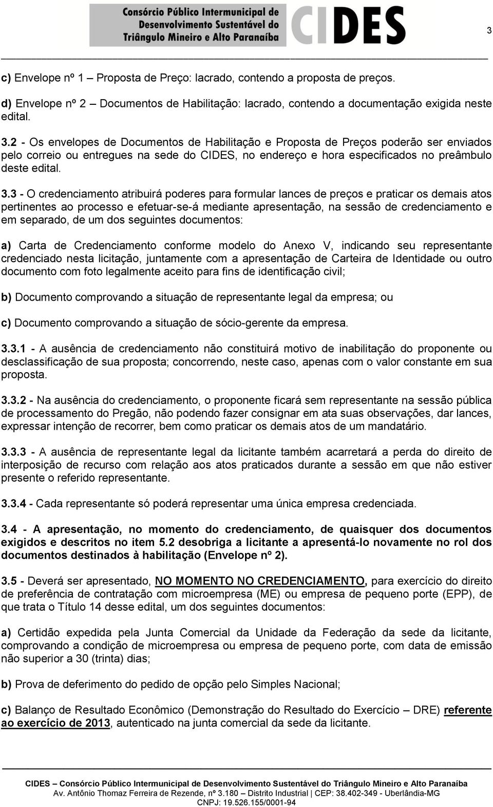 3 - O credenciamento atribuirá poderes para formular lances de preços e praticar os demais atos pertinentes ao processo e efetuar-se-á mediante apresentação, na sessão de credenciamento e em