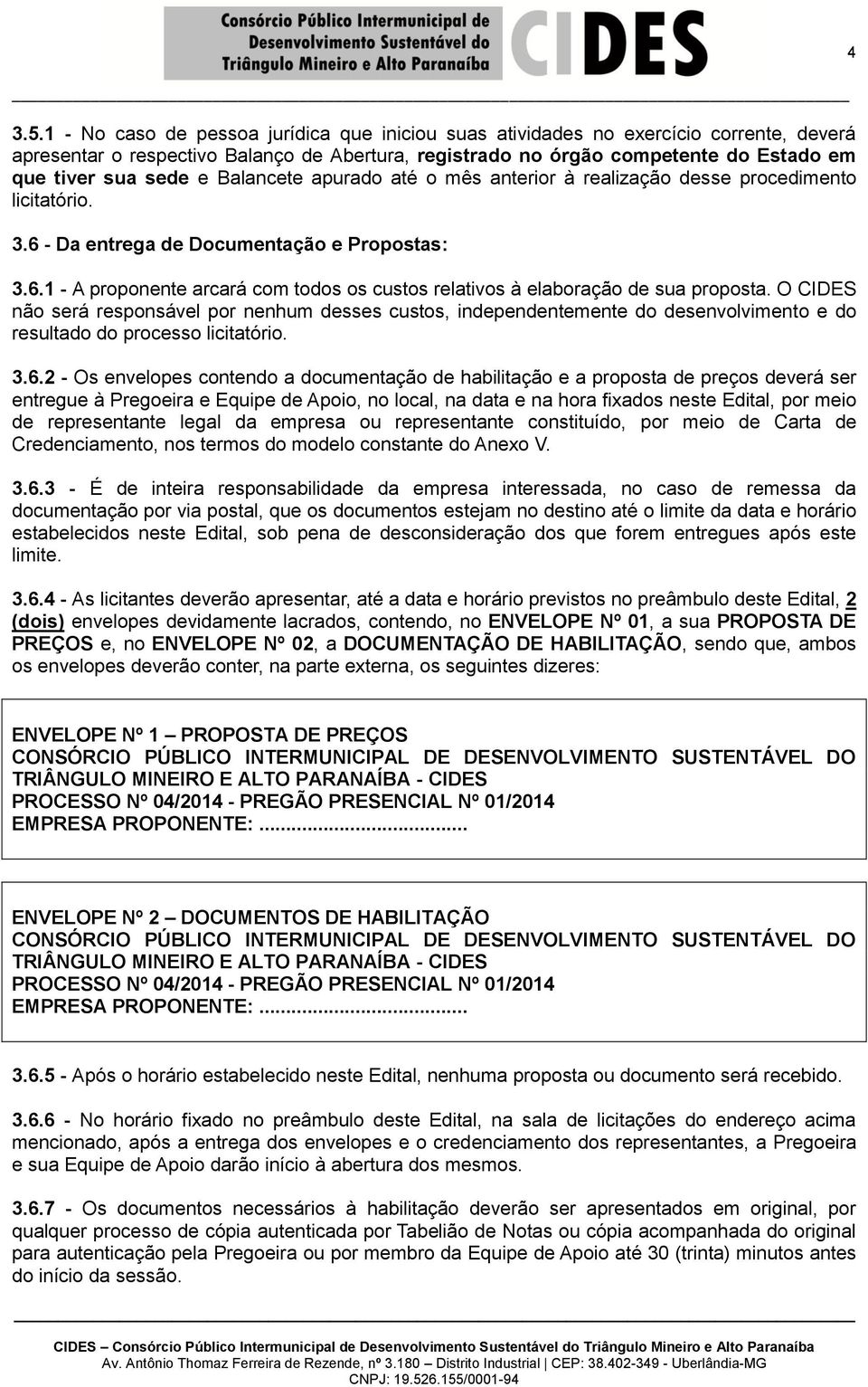 O CIDES não será responsável por nenhum desses custos, independentemente do desenvolvimento e do resultado do processo licitatório. 3.6.