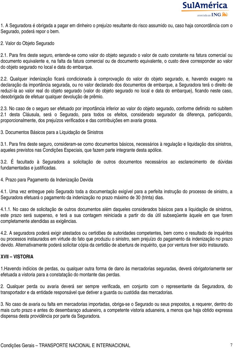 corresponder ao valor do objeto segurado no local e data do embarque. 2.