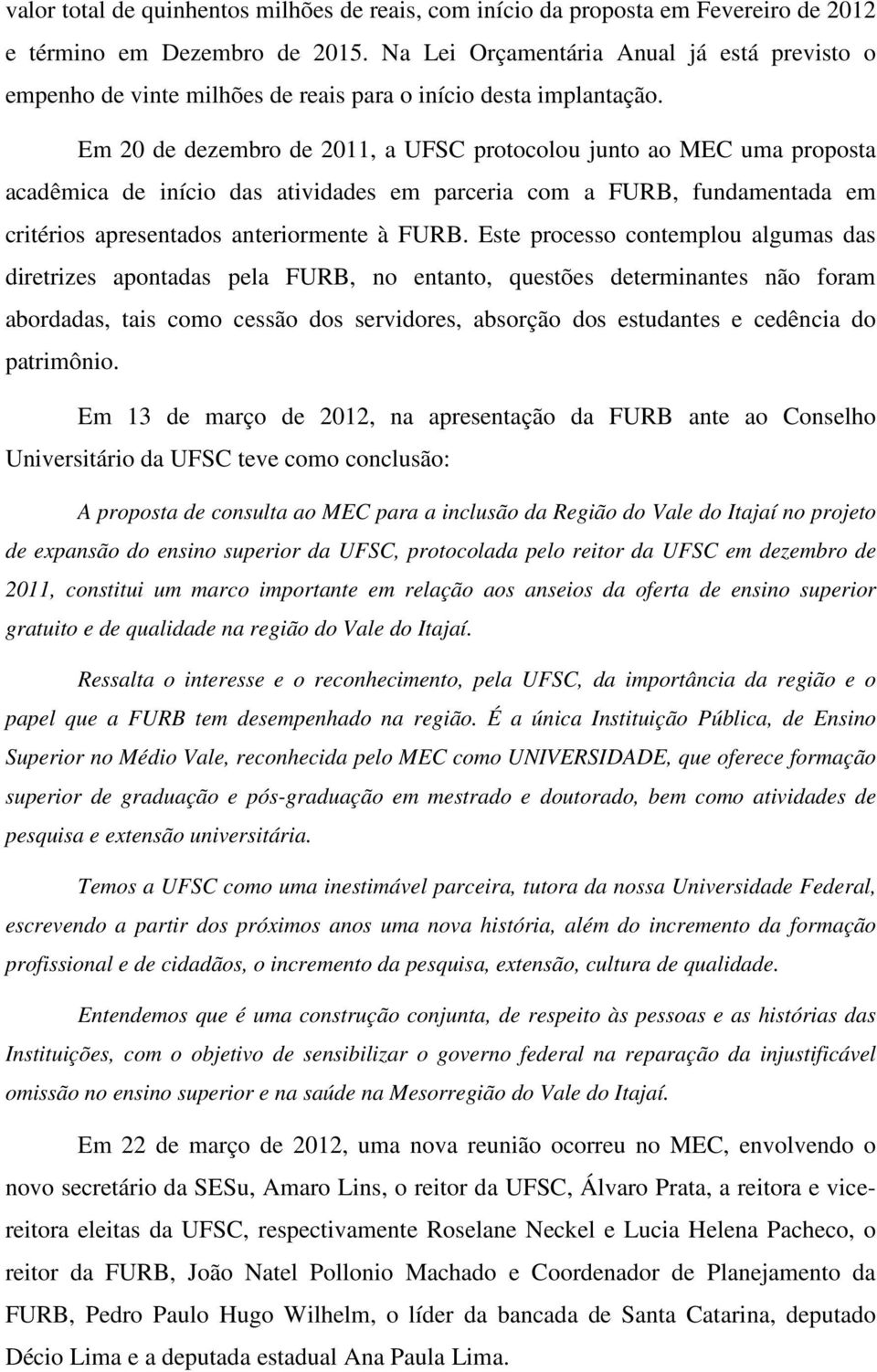 Em 20 de dezembro de 2011, a UFSC protocolou junto ao MEC uma proposta acadêmica de início das atividades em parceria com a FURB, fundamentada em critérios apresentados anteriormente à FURB.