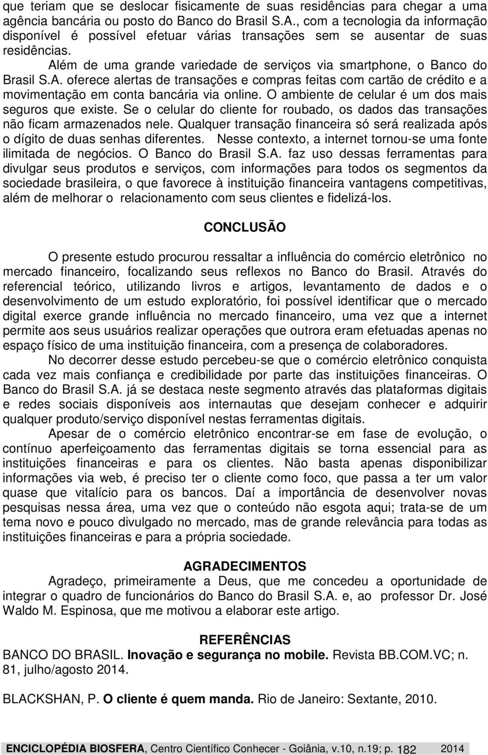 ém de uma grande variedade de serviços via smartphone, o Banco do Brasil S.A. oferece alertas de transações e compras feitas com cartão de crédito e a movimentação em conta bancária via online.