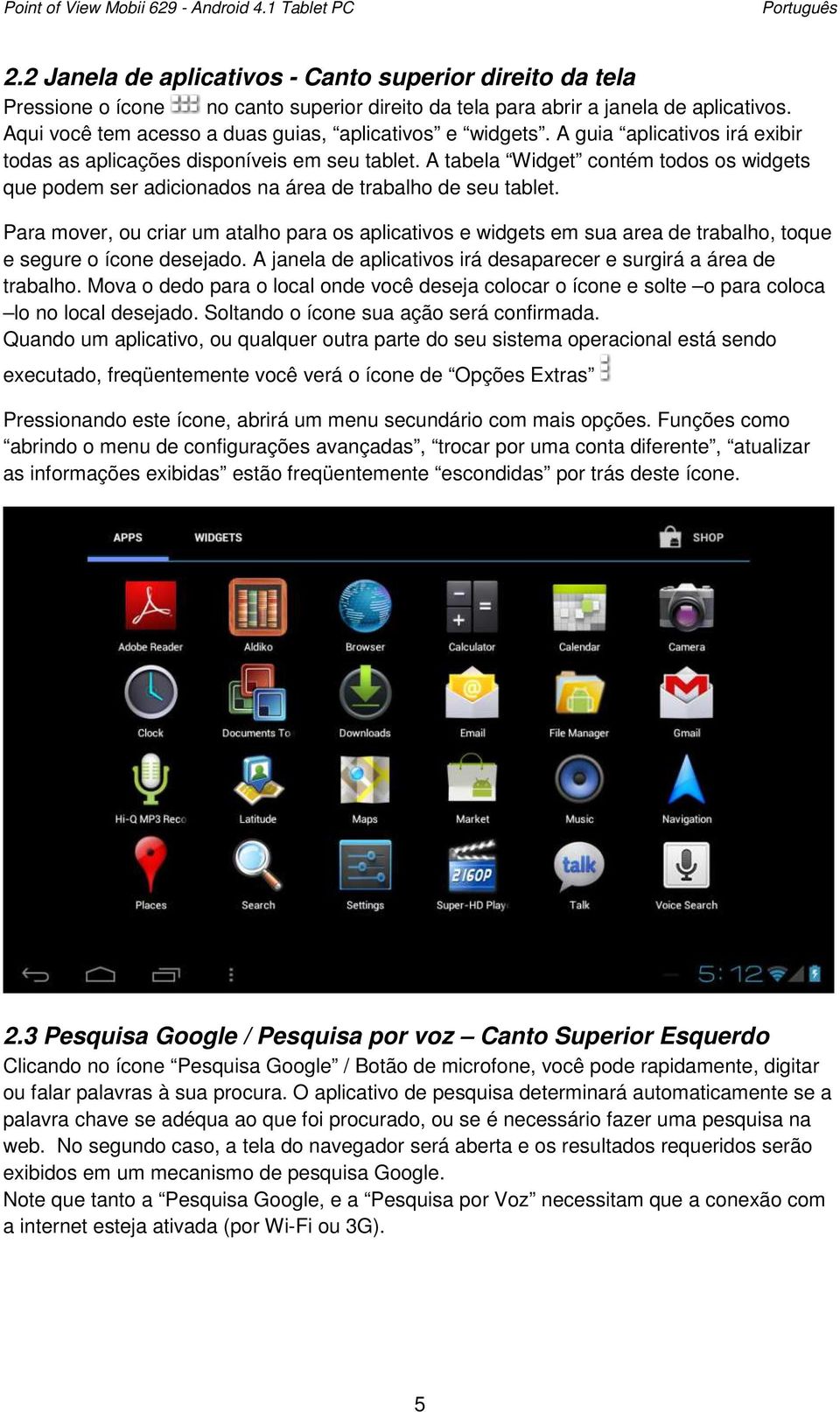 Aqui você tem acesso a duas guias, aplicativos e widgets. A guia aplicativos irá exibir todas as aplicações disponíveis em seu tablet.