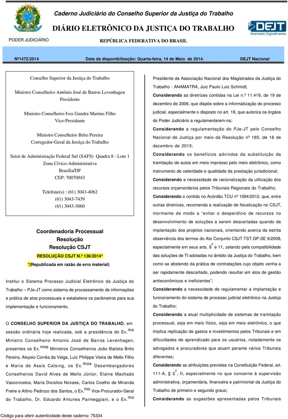 DEJT Nacional Conselho Superior da Justiça do Trabalho Ministro Conselheiro Antônio José de Barros Levenhagen Presidente Ministro Conselheiro Ives Gandra Martins Filho Vice-Presidente Ministro