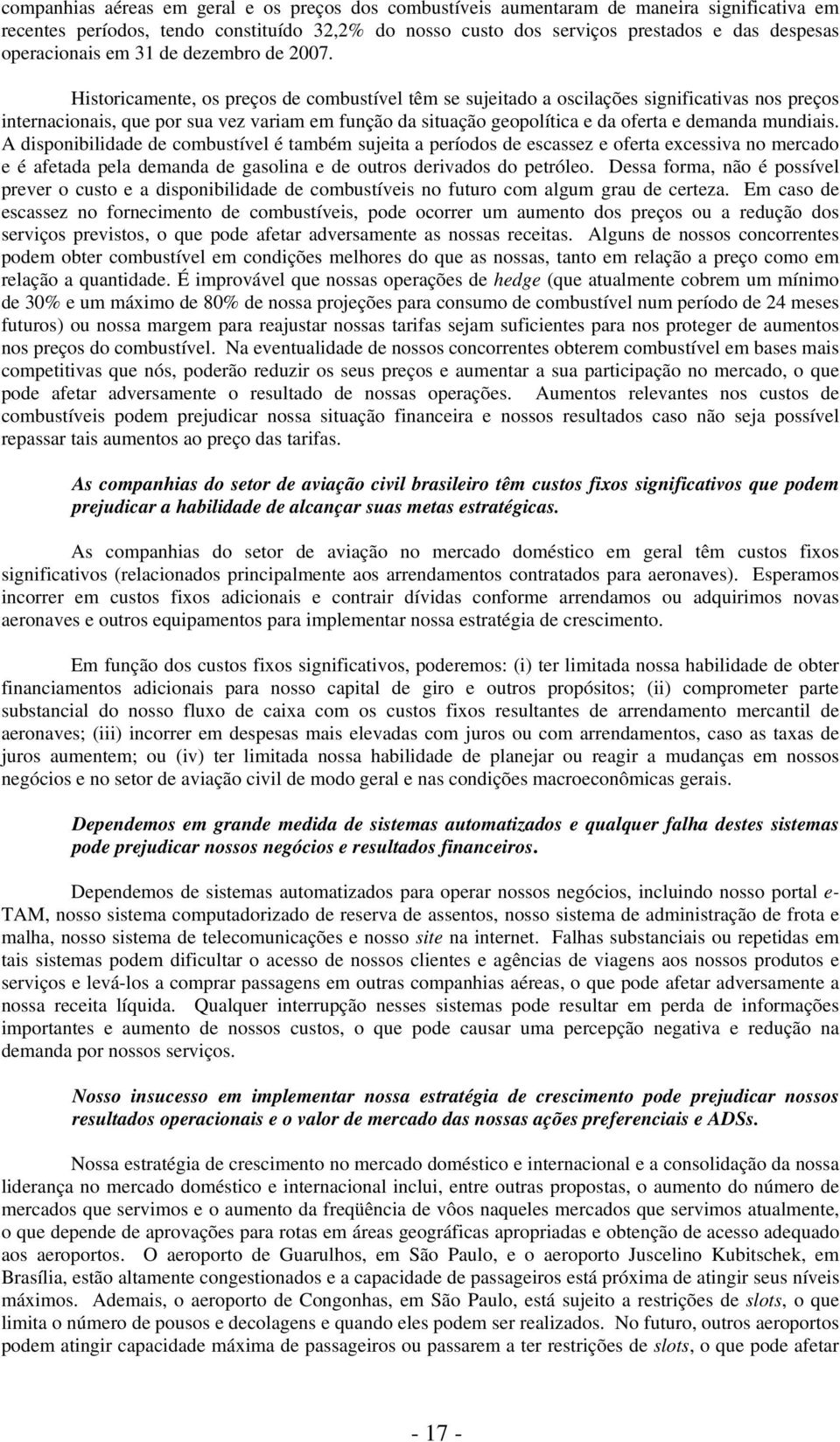 Historicamente, os preços de combustível têm se sujeitado a oscilações significativas nos preços internacionais, que por sua vez variam em função da situação geopolítica e da oferta e demanda