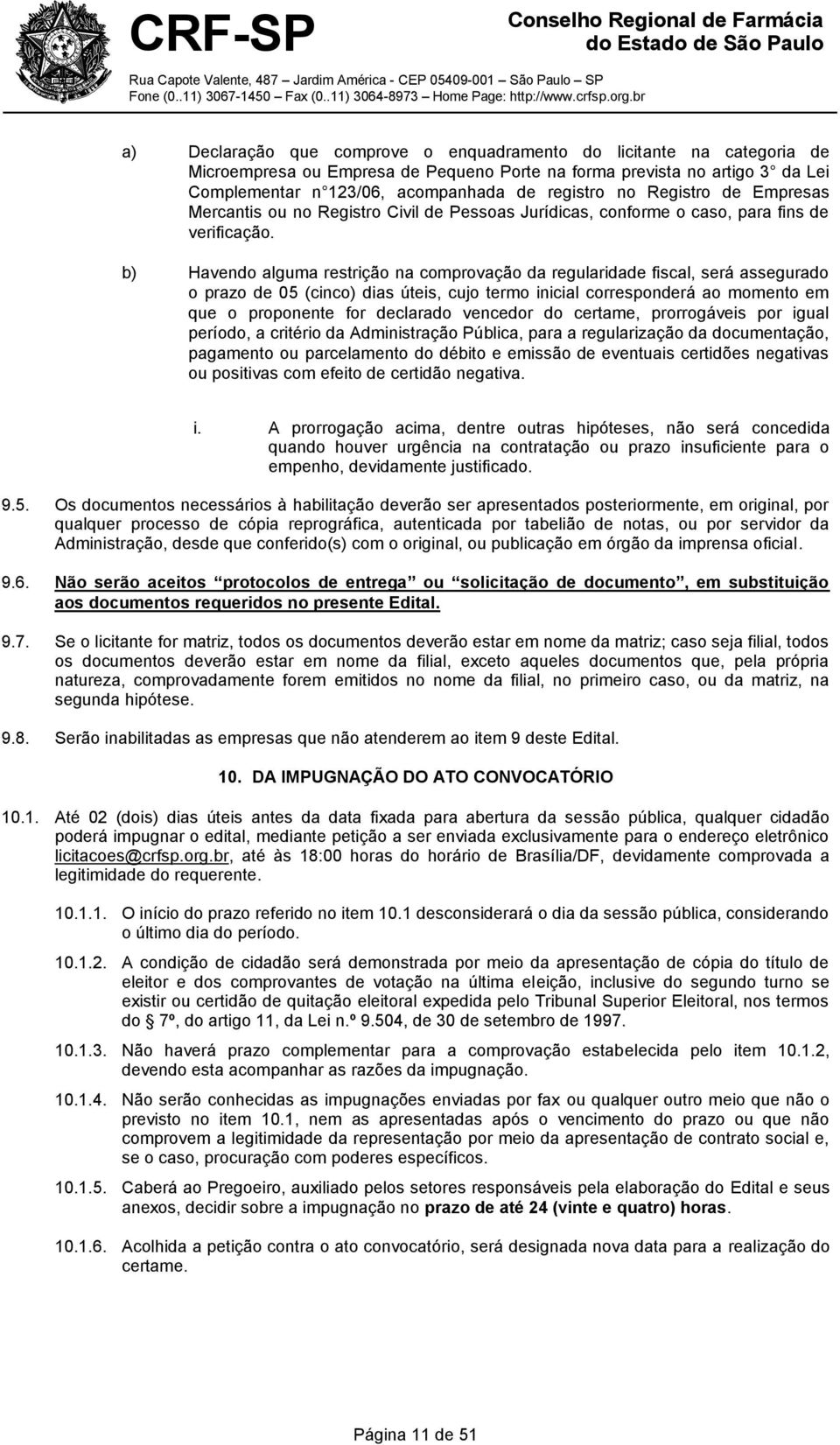 b) Havendo alguma restrição na comprovação da regularidade fiscal, será assegurado o prazo de 05 (cinco) dias úteis, cujo termo inicial corresponderá ao momento em que o proponente for declarado