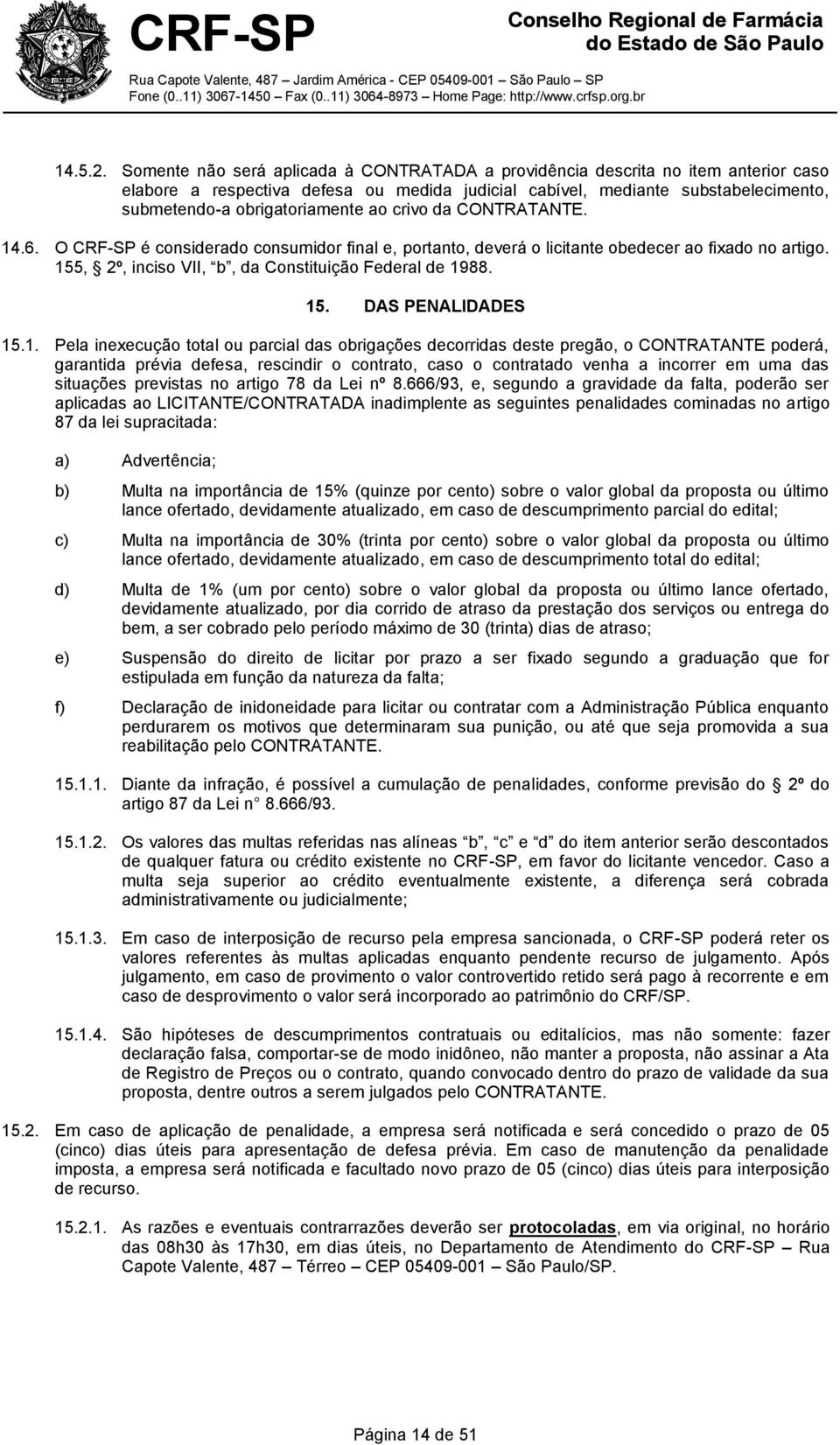 ao crivo da CONTRATANTE. 14.6. O CRF-SP é considerado consumidor final e, portanto, deverá o licitante obedecer ao fixado no artigo. 155, 2º, inciso VII, b, da Constituição Federal de 1988. 15. DAS PENALIDADES 15.