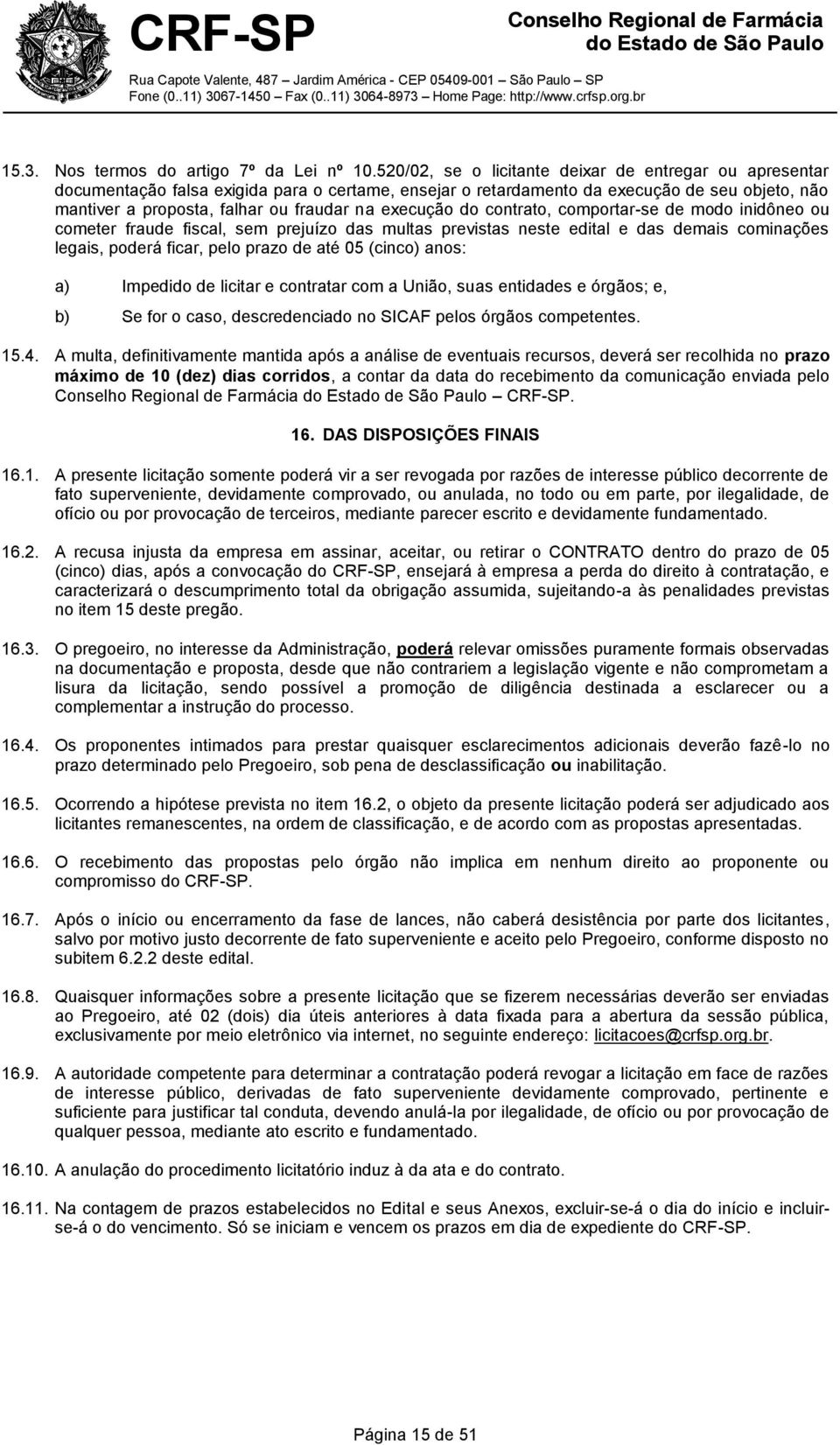 execução do contrato, comportar-se de modo inidôneo ou cometer fraude fiscal, sem prejuízo das multas previstas neste edital e das demais cominações legais, poderá ficar, pelo prazo de até 05 (cinco)