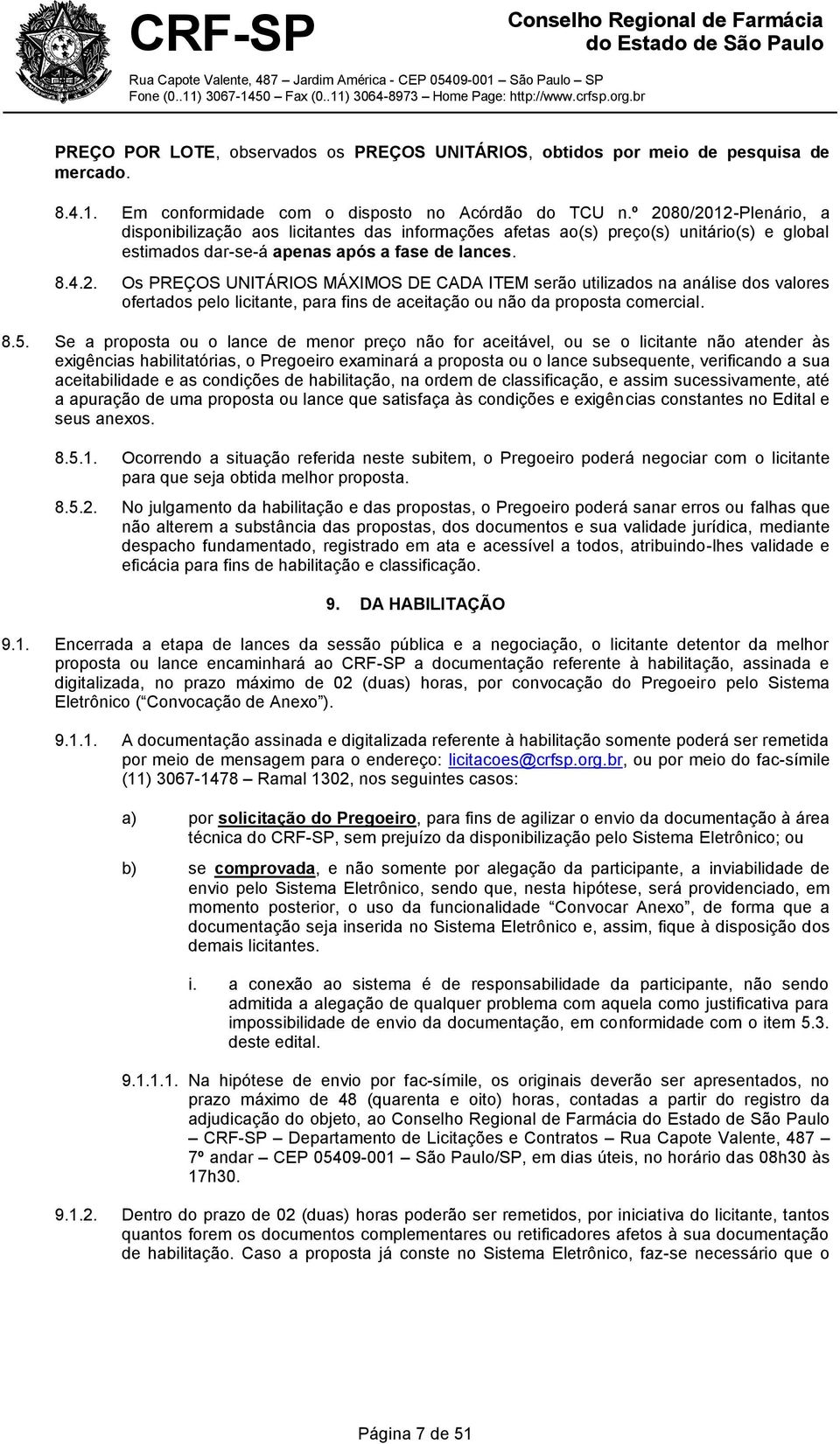 8.5. Se a proposta ou o lance de menor preço não for aceitável, ou se o licitante não atender às exigências habilitatórias, o Pregoeiro examinará a proposta ou o lance subsequente, verificando a sua