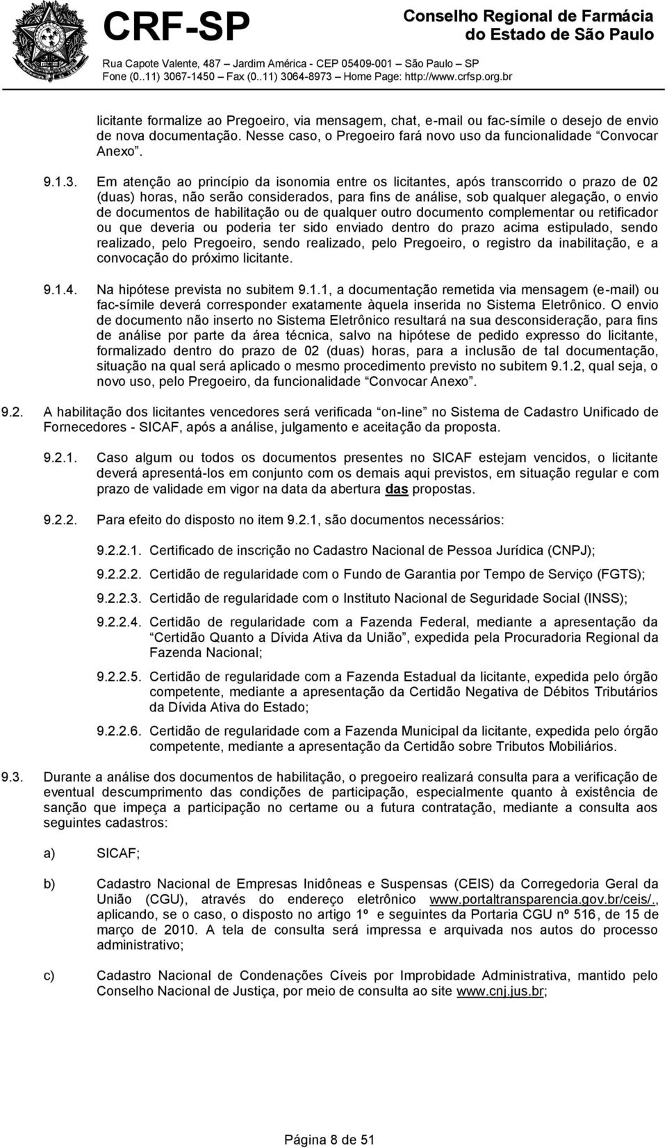 habilitação ou de qualquer outro documento complementar ou retificador ou que deveria ou poderia ter sido enviado dentro do prazo acima estipulado, sendo realizado, pelo Pregoeiro, sendo realizado,