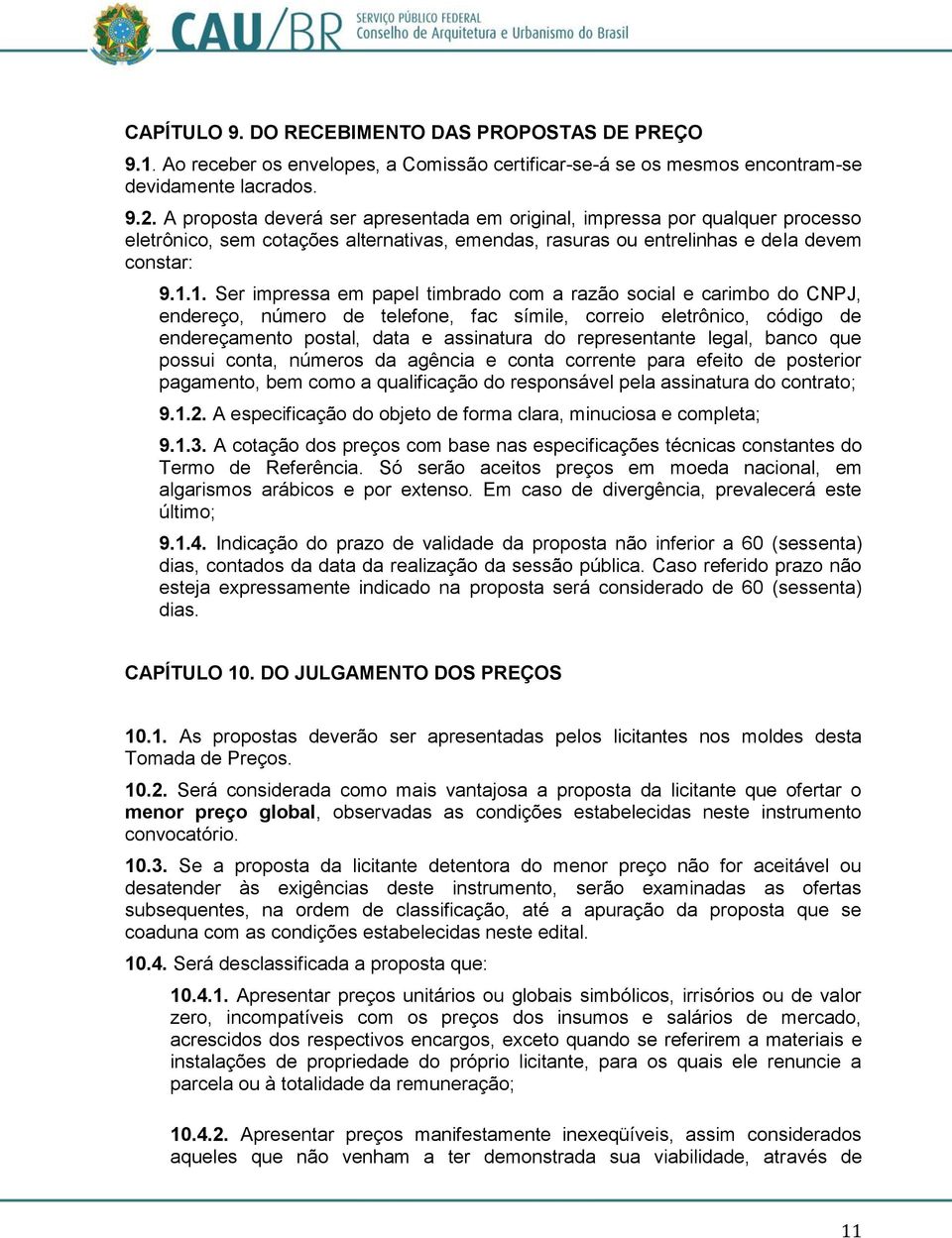 1. Ser impressa em papel timbrado com a razão social e carimbo do CNPJ, endereço, número de telefone, fac símile, correio eletrônico, código de endereçamento postal, data e assinatura do