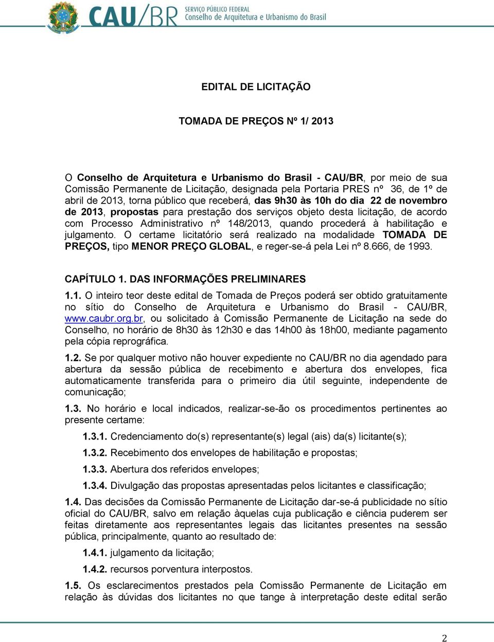 148/2013, quando procederá à habilitação e julgamento. O certame licitatório será realizado na modalidade TOMADA DE PREÇOS, tipo MENOR PREÇO GLOBAL, e reger-se-á pela Lei nº 8.666, de 1993.