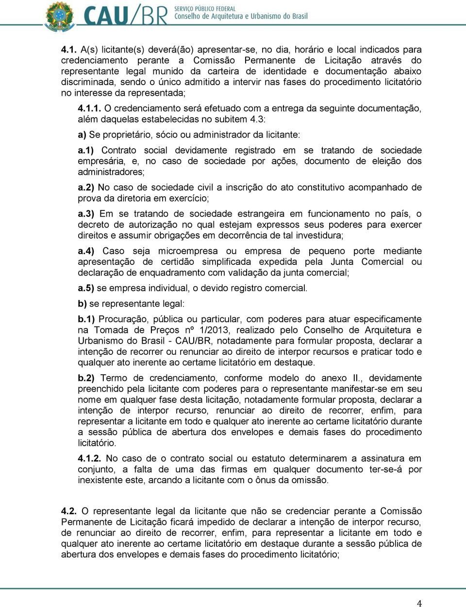 1. O credenciamento será efetuado com a entrega da seguinte documentação, além daquelas estabelecidas no subitem 4.3: a) Se proprietário, sócio ou administrador da licitante: a.