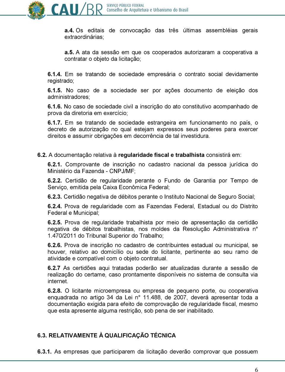 1.7. Em se tratando de sociedade estrangeira em funcionamento no país, o decreto de autorização no qual estejam expressos seus poderes para exercer direitos e assumir obrigações em decorrência de tal