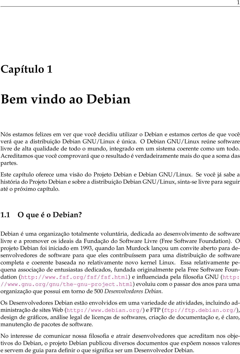 Acreditamos que você comprovará que o resultado é verdadeiramente mais do que a soma das partes. Este capítulo oferece uma visão do Projeto Debian e Debian GNU/Linux.