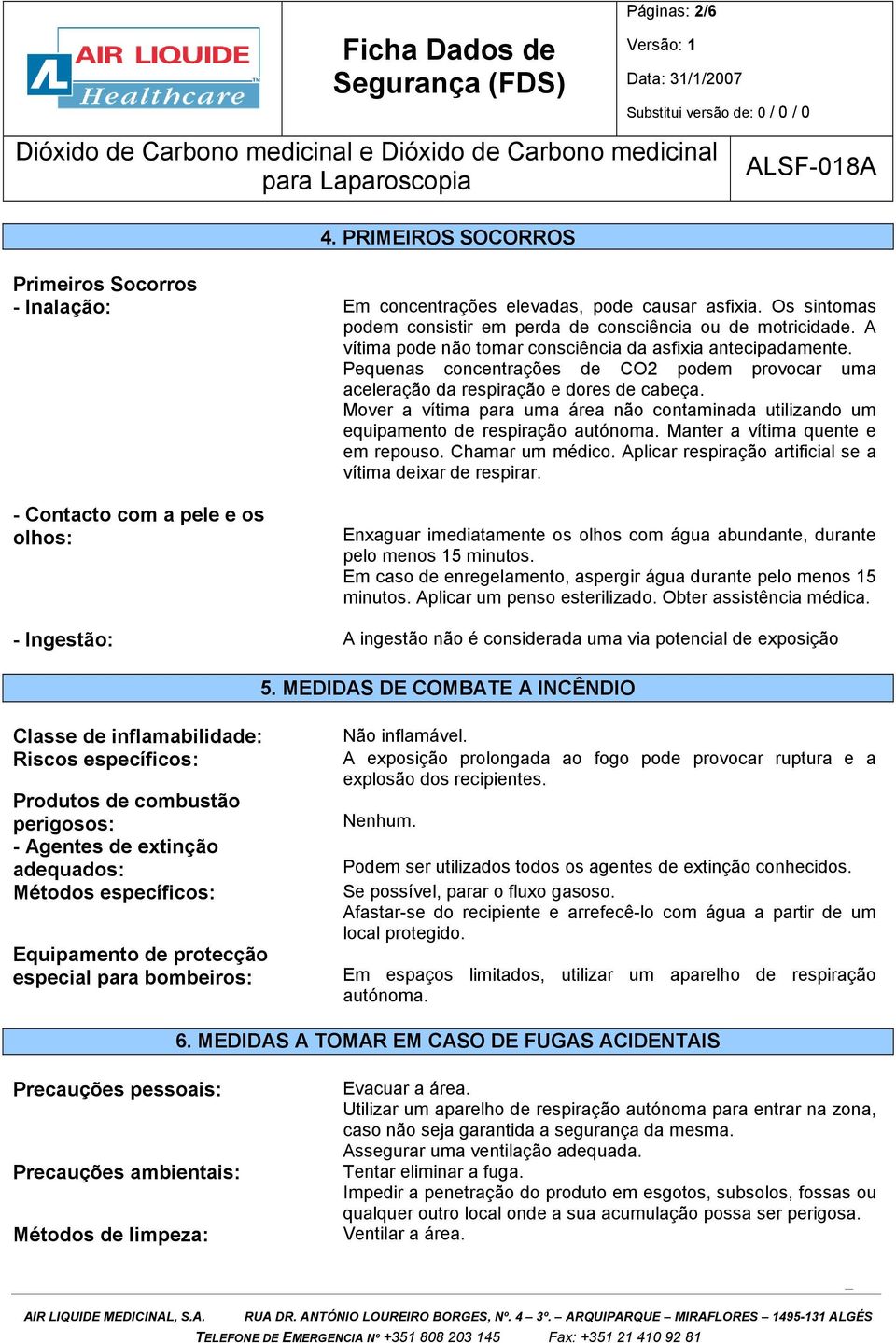 Mover a vítima para uma área não contaminada utilizando um equipamento de respiração autónoma. Manter a vítima quente e em repouso. Chamar um médico.