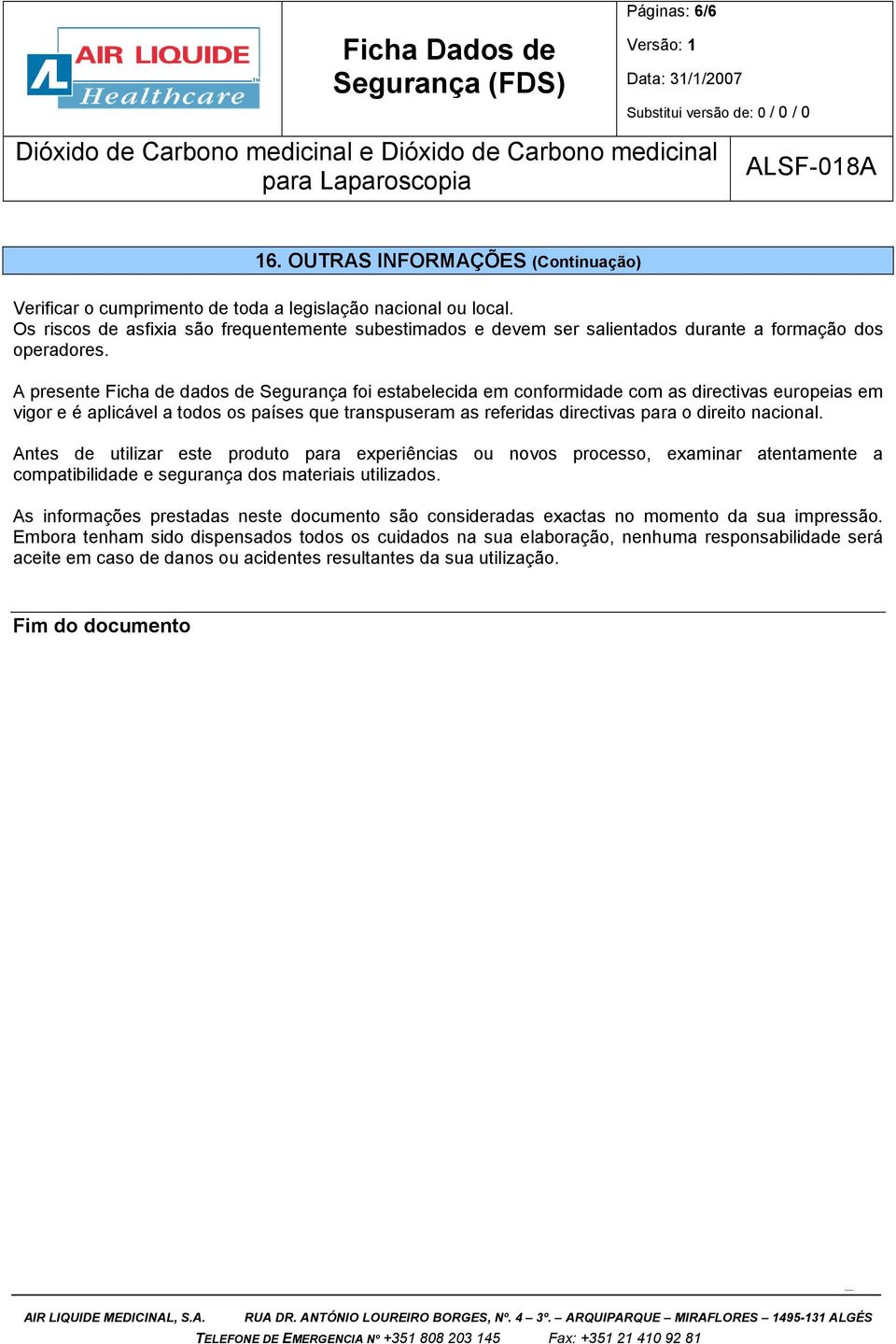 A presente Ficha de dados de Segurança foi estabelecida em conformidade com as directivas europeias em vigor e é aplicável a todos os países que transpuseram as referidas directivas para o direito