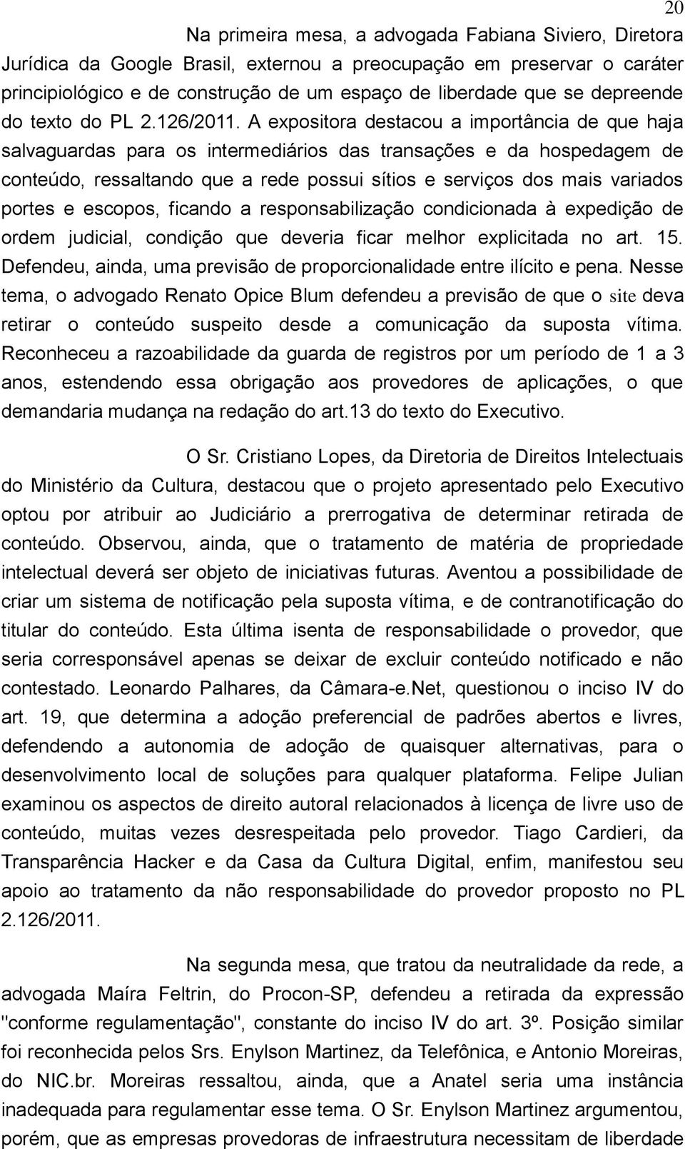 A expositora destacou a importância de que haja salvaguardas para os intermediários das transações e da hospedagem de conteúdo, ressaltando que a rede possui sítios e serviços dos mais variados