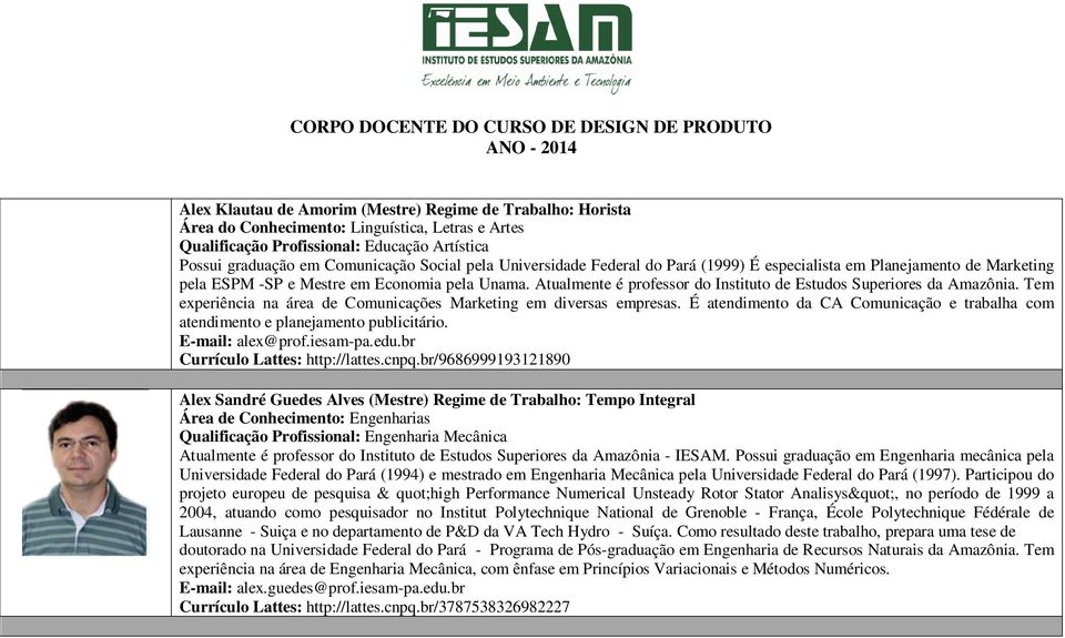 Atualmente é professor do Instituto de Estudos Superiores da Amazônia. Tem experiência na área de Comunicações Marketing em diversas empresas.