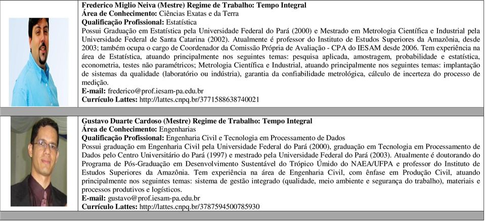 Atualmente é professor do Instituto de Estudos Superiores da Amazônia, desde 2003; também ocupa o cargo de Coordenador da Comissão Própria de Avaliação - CPA do IESAM desde 2006.