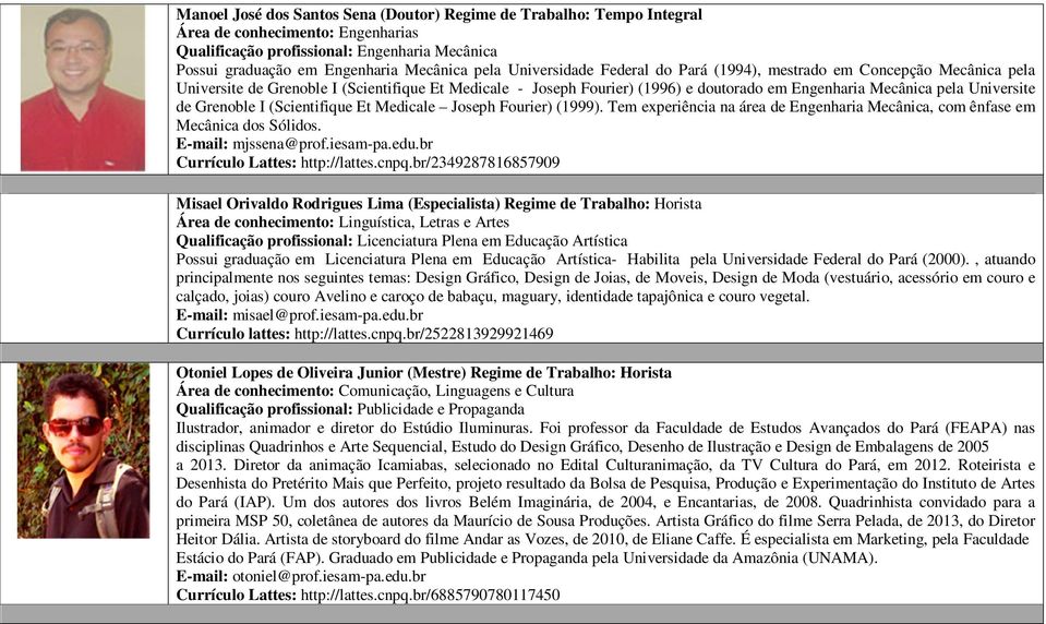 de Grenoble I (Scientifique Et Medicale Joseph Fourier) (1999). Tem experiência na área de Engenharia Mecânica, com ênfase em Mecânica dos Sólidos. E-mail: mjssena@prof.iesam-pa.edu.