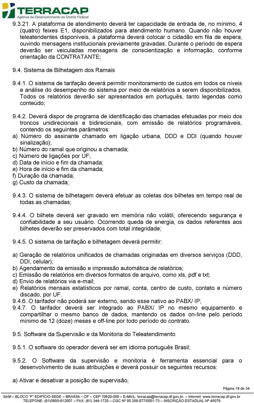 Durante o período de espera deverão ser veiculadas mensagens de conscientização e informação, conforme orientação da CONTRATANTE; 9.4. Sistema de Bilhetagem dos Ramais 9.4.1.